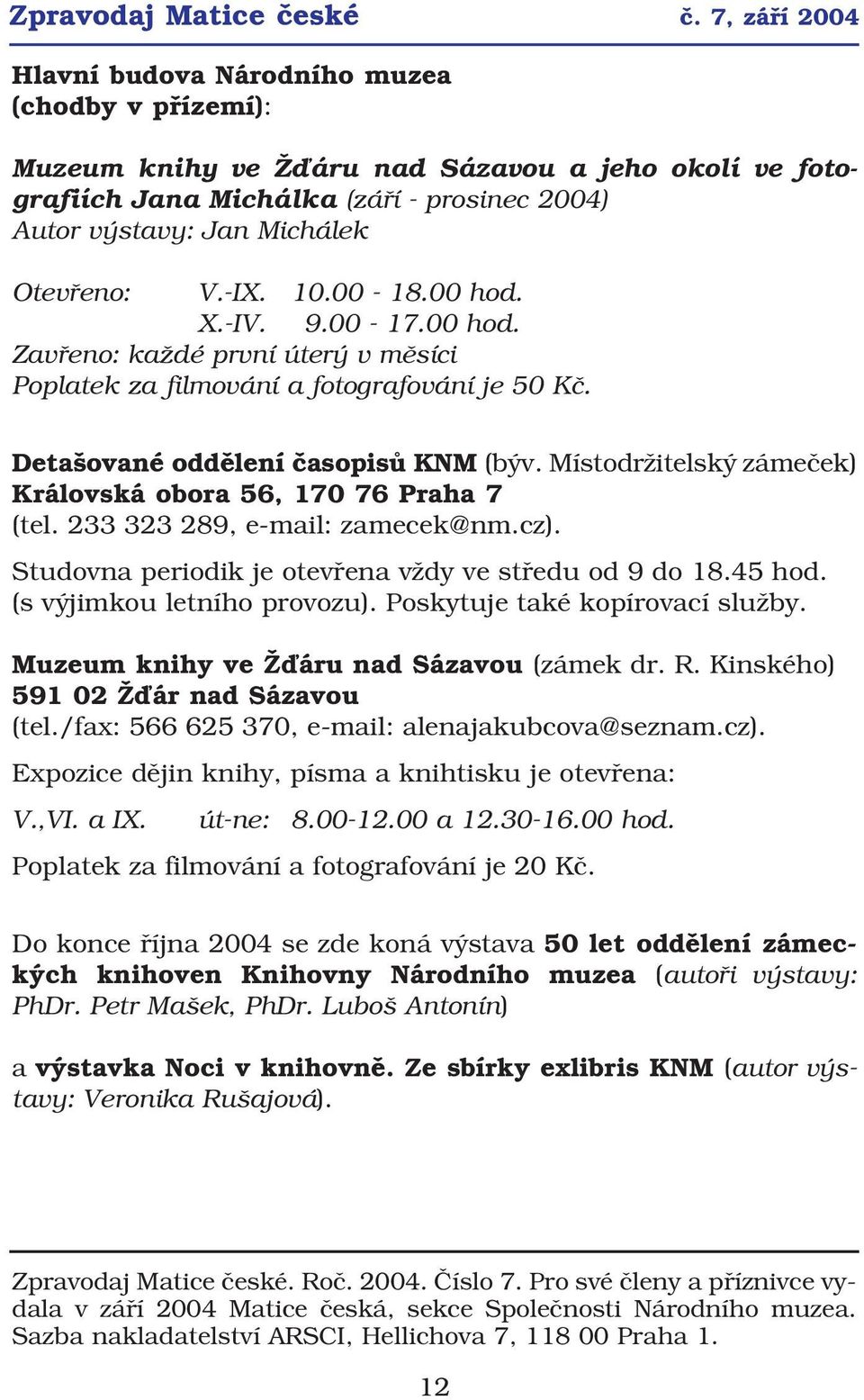 V. IX. 10.00 18.00 hod. X. IV. 9.00 17.00 hod. Zavřeno: každé první úterý v měsíci Poplatek za filmování a fotografování je 50 Kč. Detašované oddělení časopisů KNM (býv.