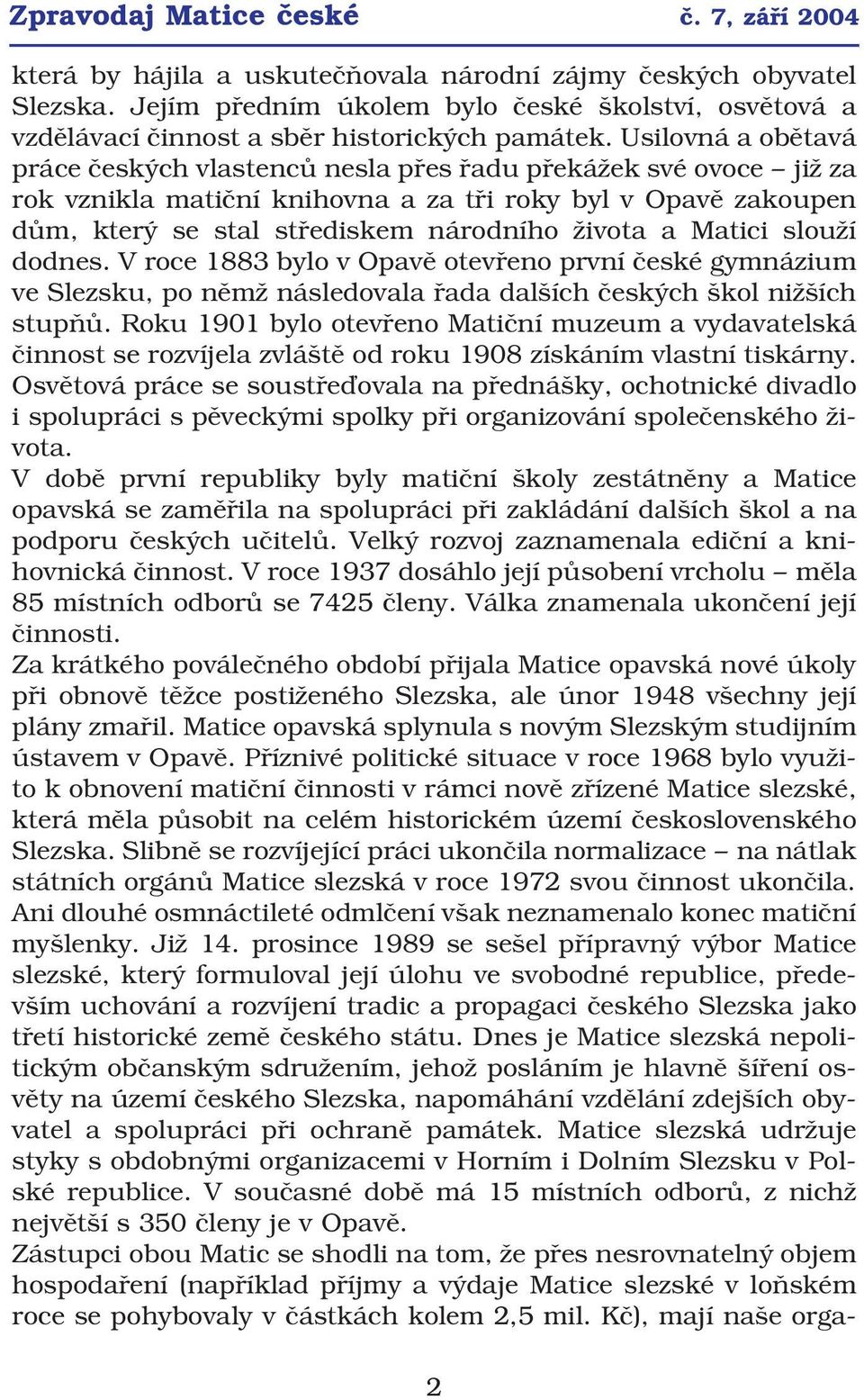 Usilovná a obětavá práce českých vlastenců nesla přes řadu překážek své ovoce již za rok vznikla matiční knihovna a za tři roky byl v Opavě zakoupen dům, který se stal střediskem národního života a