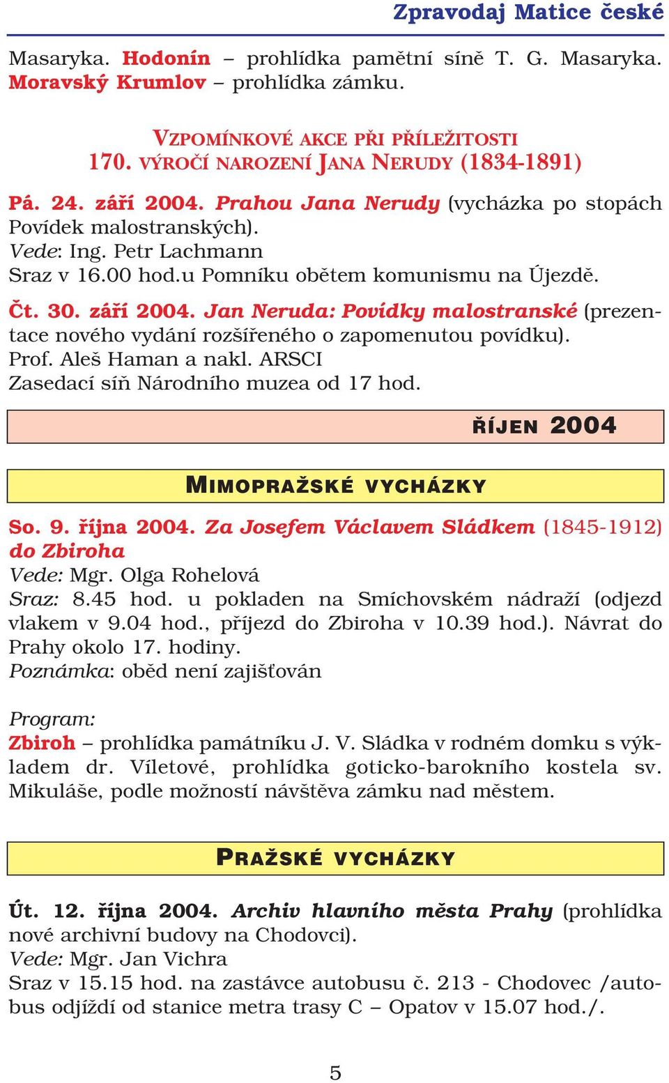 Jan Neruda: Povídky malostranské (prezen tace nového vydání rozšířeného o zapomenutou povídku). Prof. Aleš Haman a nakl. ARSCI Zasedací síň Národního muzea od 17 hod.