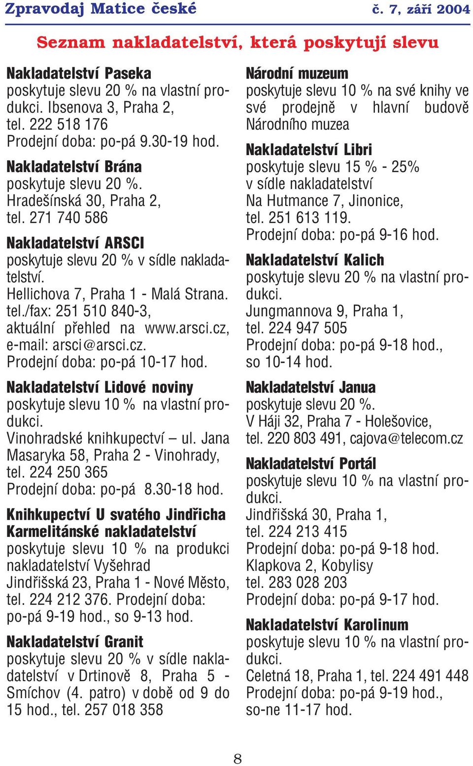 Hellichova 7, Praha 1 Malá Strana. tel./fax: 251 510 840 3, aktuální přehled na www.arsci.cz, e mail: arsci@arsci.cz. Prodejní doba: po pá 10 17 hod.