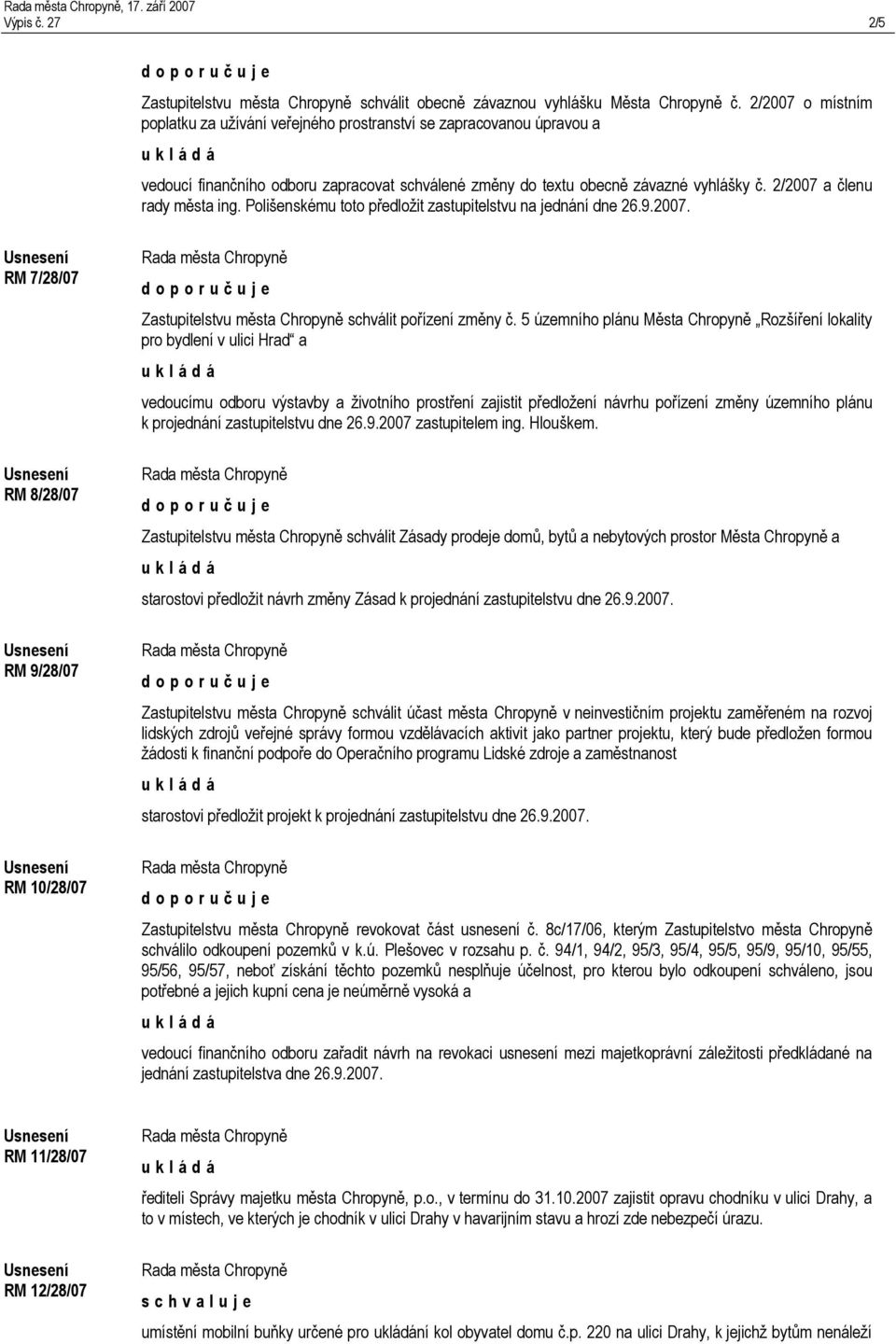 2/2007 a členu rady města ing. Polišenskému toto předložit zastupitelstvu na jednání dne 26.9.2007. RM 7/28/07 RM 8/28/07 RM 9/28/07 RM 10/28/07 Zastupitelstvu města Chropyně schválit pořízení změny č.