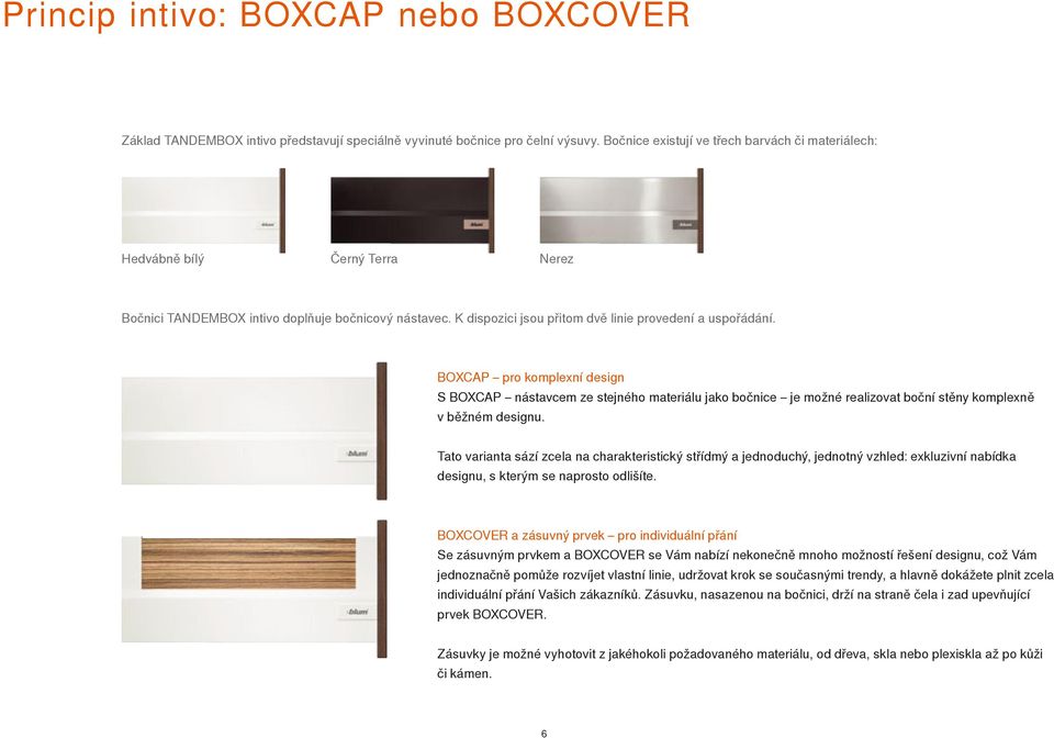 BOXCAP pro komplexní design S BOXCAP nástavcem ze stejného materiálu jako bočnice je možné realizovat boční stěny komplexně v běžném designu.