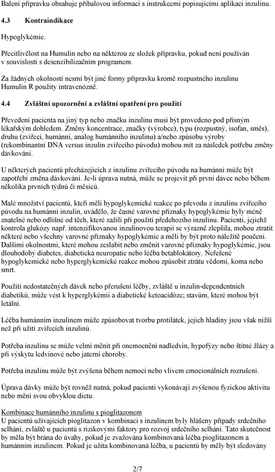 Za žádných okolností nesmí být jiné formy přípravku kromě rozpustného inzulinu Humulin R použity intravenózně. 4.