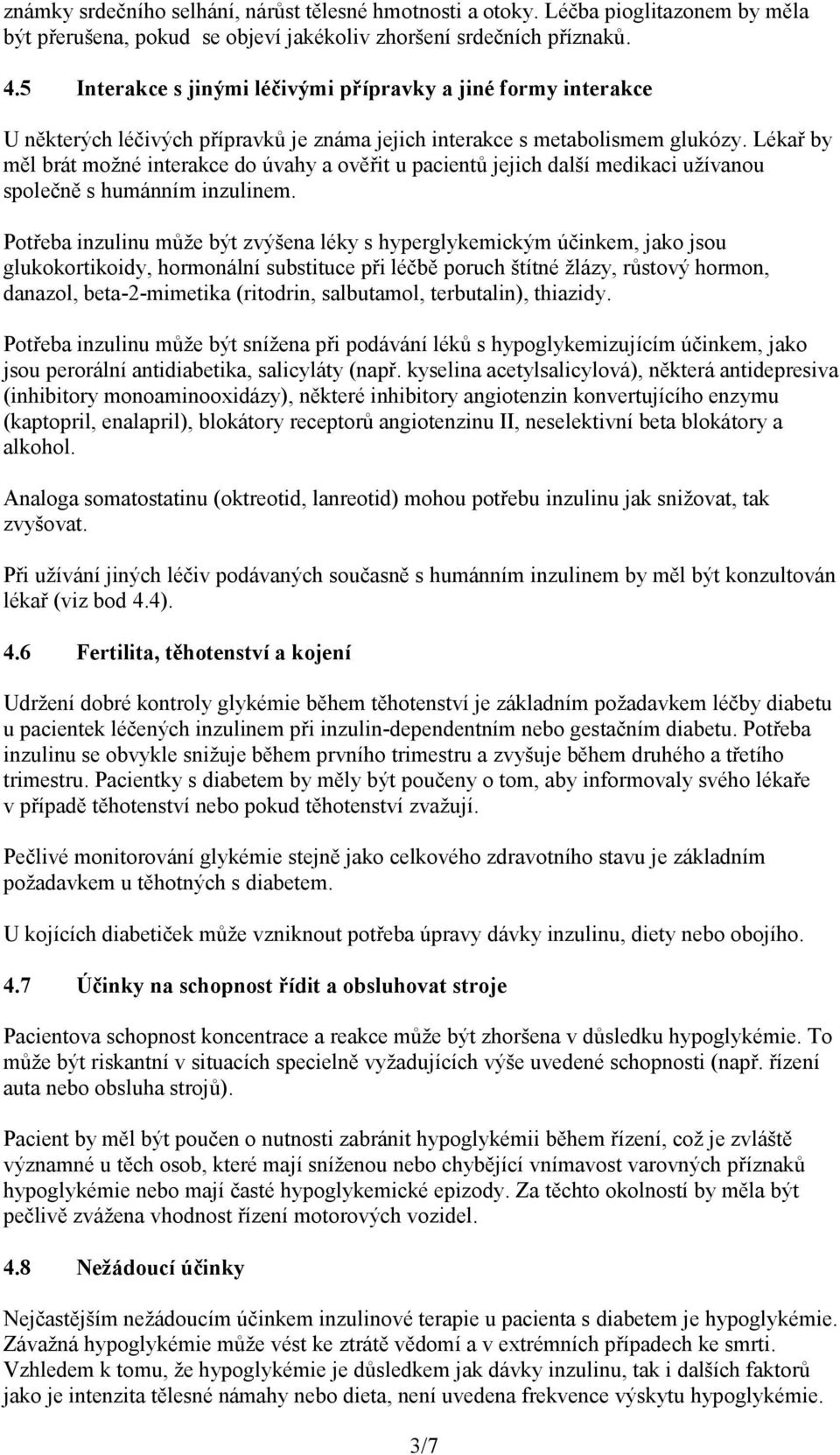 Lékař by měl brát možné interakce do úvahy a ověřit u pacientů jejich další medikaci užívanou společně s humánním inzulinem.