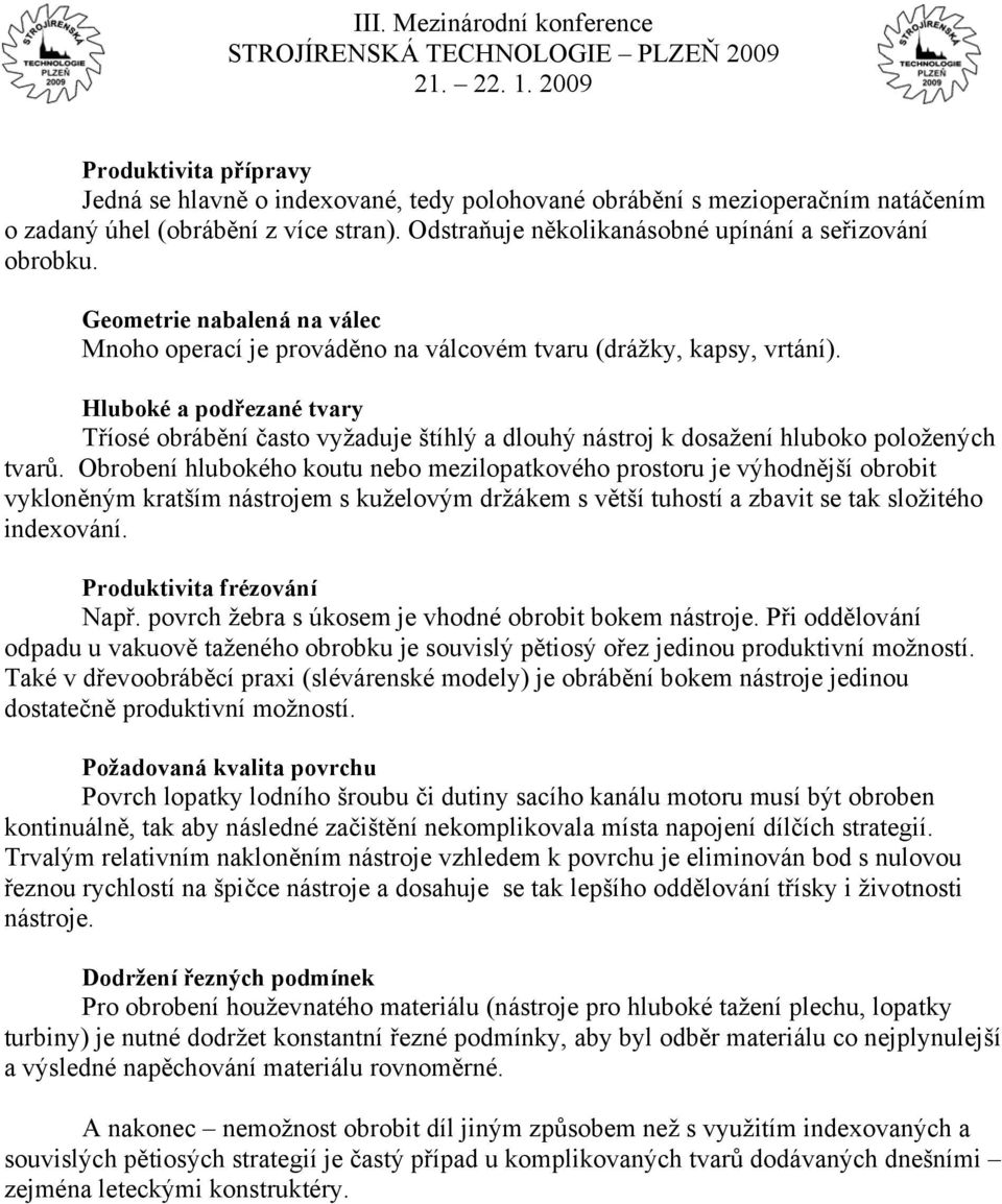 Hluboké a podřezané tvary Tříosé obrábění často vyžaduje štíhlý a dlouhý nástroj k dosažení hluboko položených tvarů.