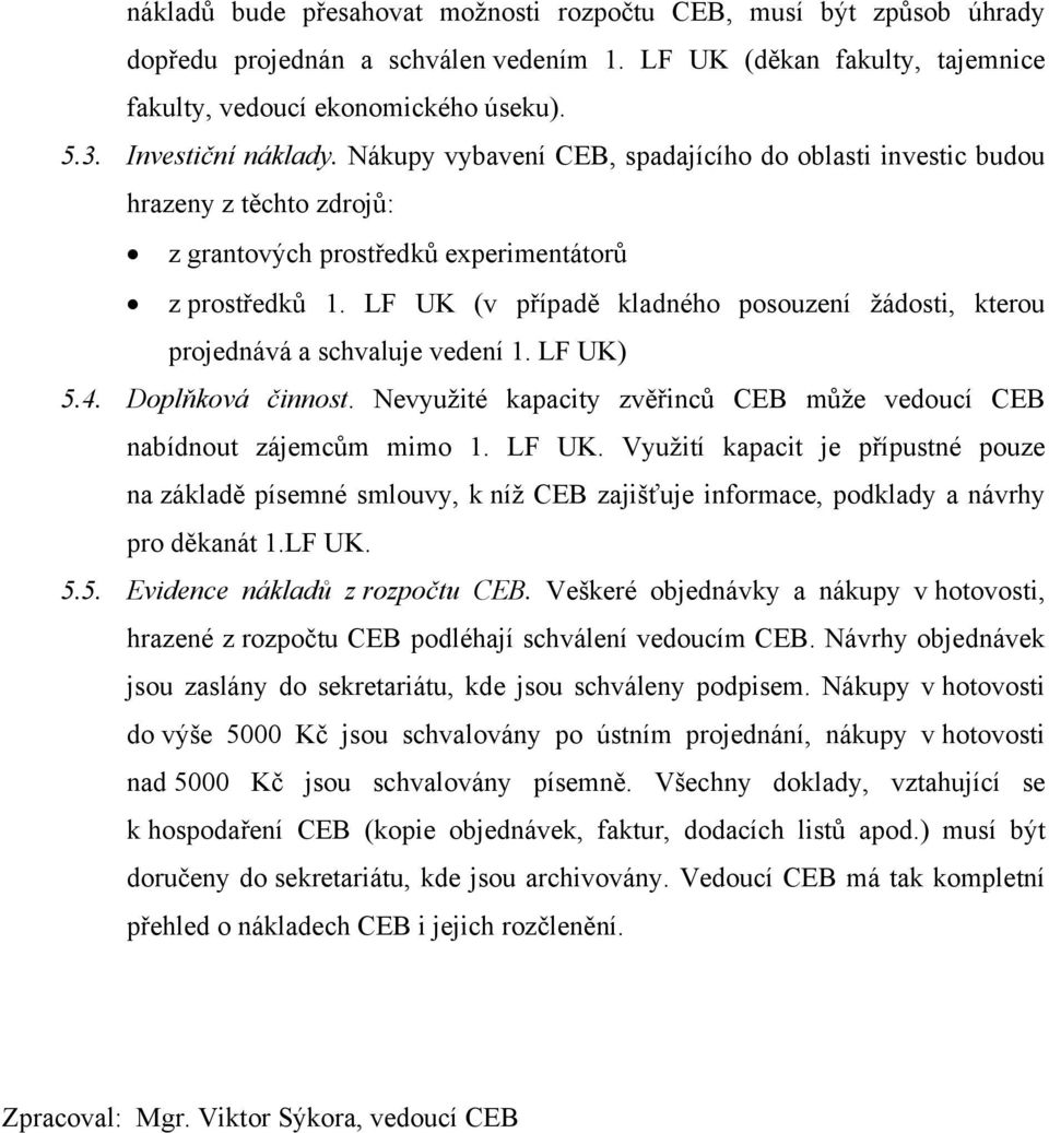 LF UK (v případě kladného posouzení žádosti, kterou projednává a schvaluje vedení 1. LF UK)