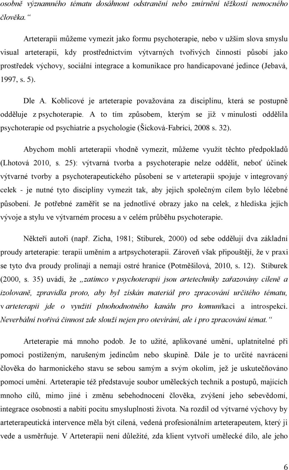 a komunikace pro handicapované jedince (Jebavá, 1997, s. 5). Dle A. Koblicové je arteterapie považována za disciplínu, která se postupně odděluje z psychoterapie.