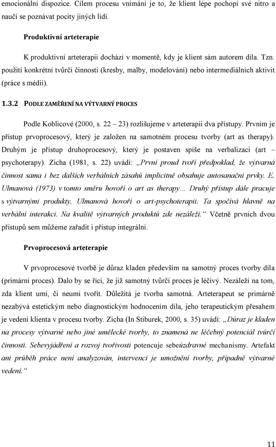 použití konkrétní tvůrčí činnosti (kresby, malby, modelování) nebo intermediálních aktivit (práce s médii). 1.3.2 PODLE ZAMĚŘENÍ NA VÝTVARNÝ PROCES Podle Koblicové (2000, s.