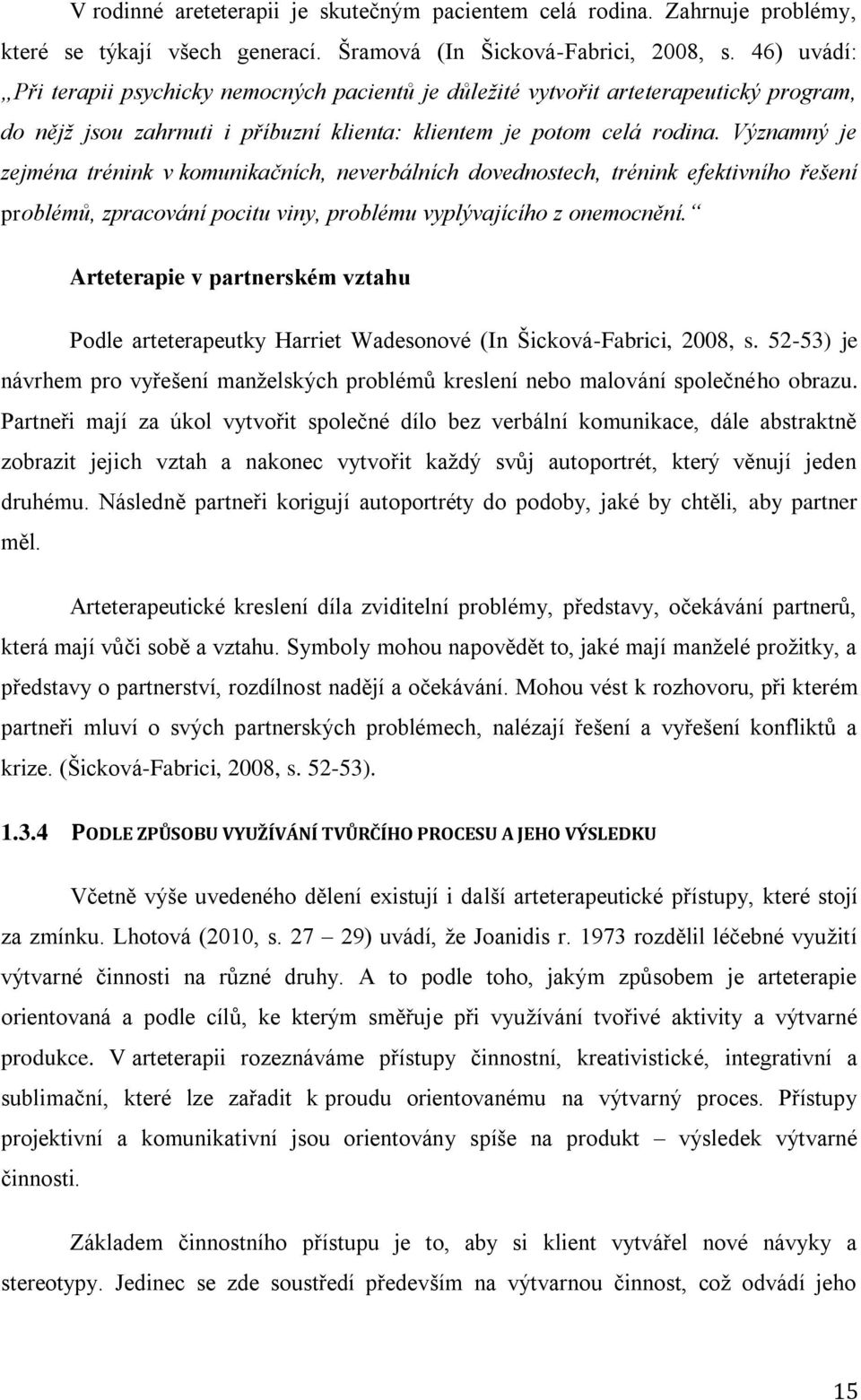 Významný je zejména trénink v komunikačních, neverbálních dovednostech, trénink efektivního řešení problémů, zpracování pocitu viny, problému vyplývajícího z onemocnění.