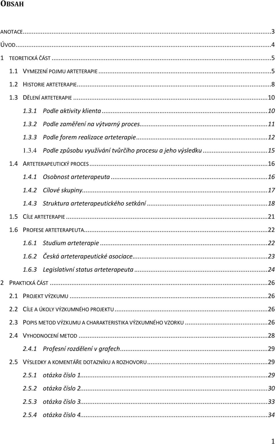 .. 17 1.4.3 Struktura arteterapeutického setkání... 18 1.5 CÍLE ARTETERAPIE... 21 1.6 PROFESE ARTETERAPEUTA... 22 1.6.1 Studium arteterapie... 22 1.6.2 Česká arteterapeutické asociace... 23 1.6.3 Legislativní status arteterapeuta.