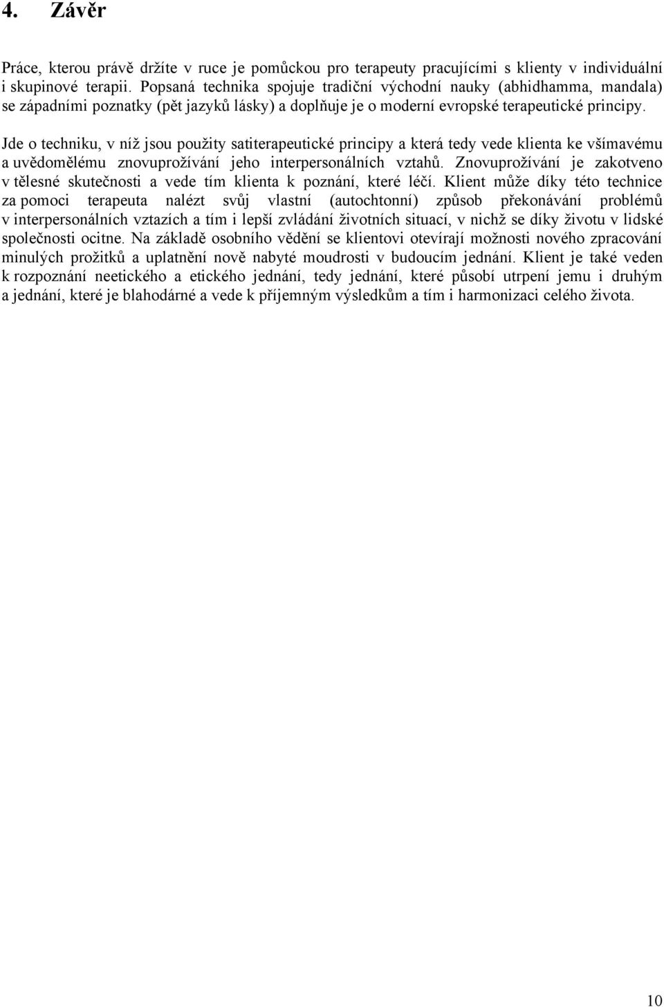 Jde o techniku, v níž jsou použity satiterapeutické principy a která tedy vede klienta ke všímavému a uvědomělému znovuprožívání jeho interpersonálních vztahů.