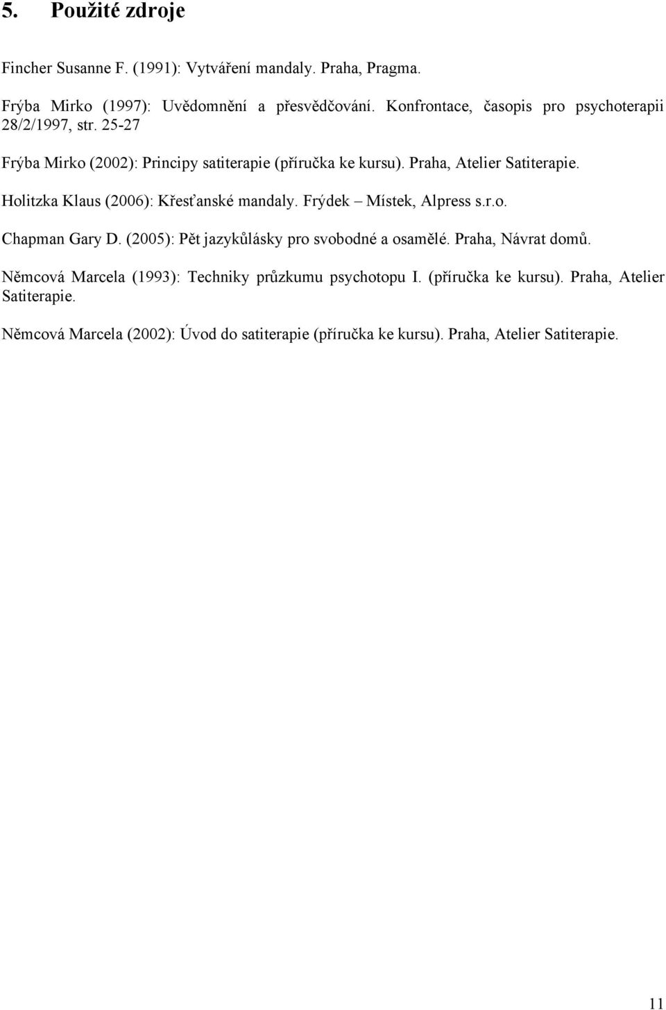 Holitzka Klaus (2006): Křesťanské mandaly. Frýdek Místek, Alpress s.r.o. Chapman Gary D. (2005): Pět jazykůlásky pro svobodné a osamělé. Praha, Návrat domů.