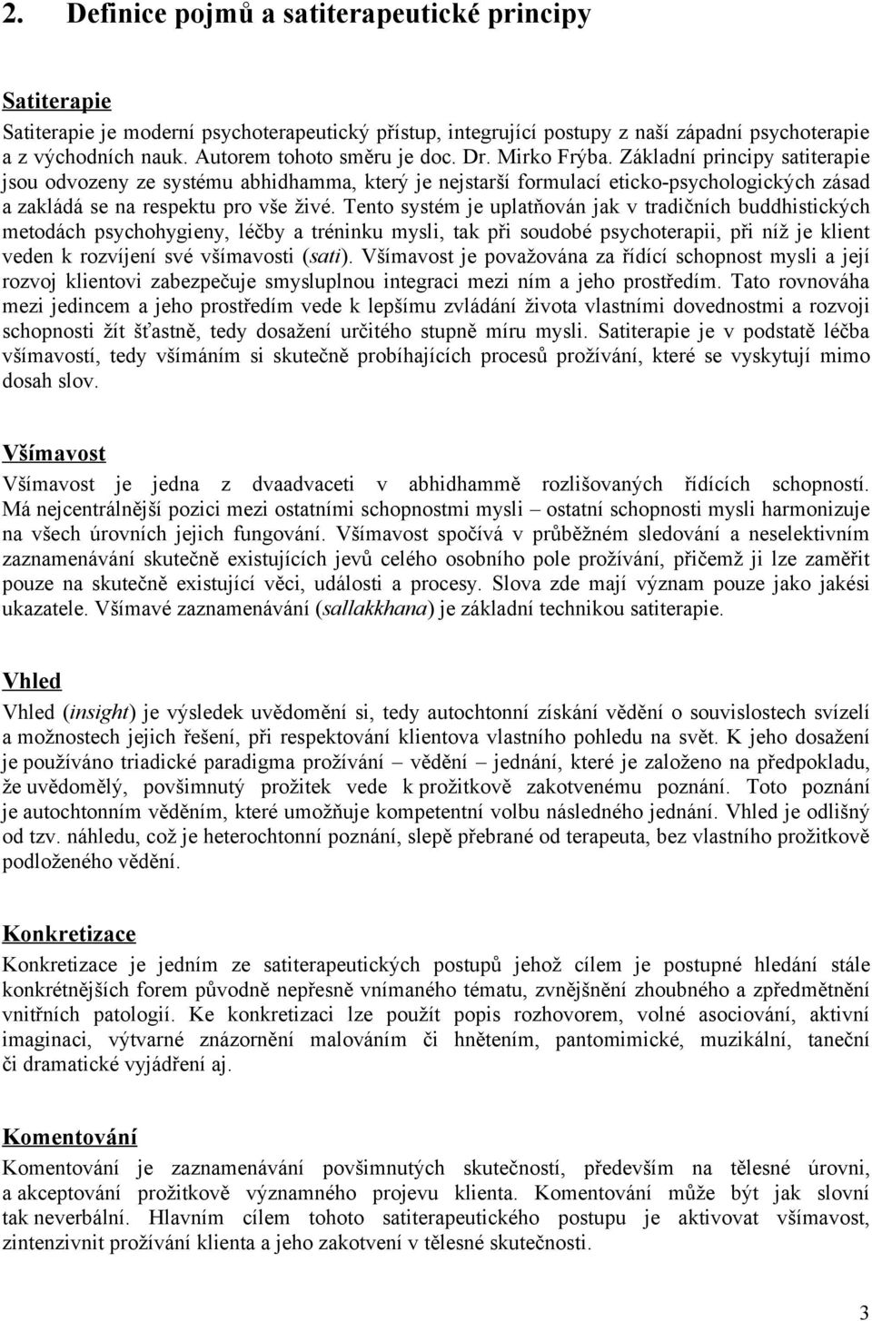 Základní principy satiterapie jsou odvozeny ze systému abhidhamma, který je nejstarší formulací eticko-psychologických zásad a zakládá se na respektu pro vše živé.