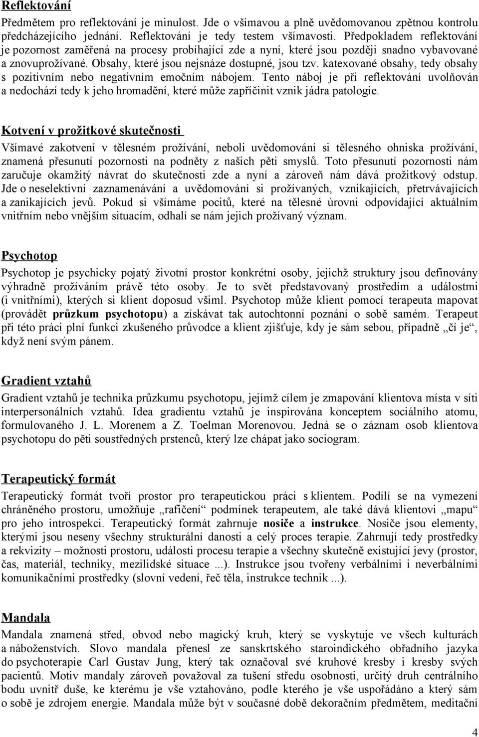 katexované obsahy, tedy obsahy s pozitivním nebo negativním emočním nábojem. Tento náboj je při reflektování uvolňován a nedochází tedy k jeho hromadění, které může zapříčinit vznik jádra patologie.