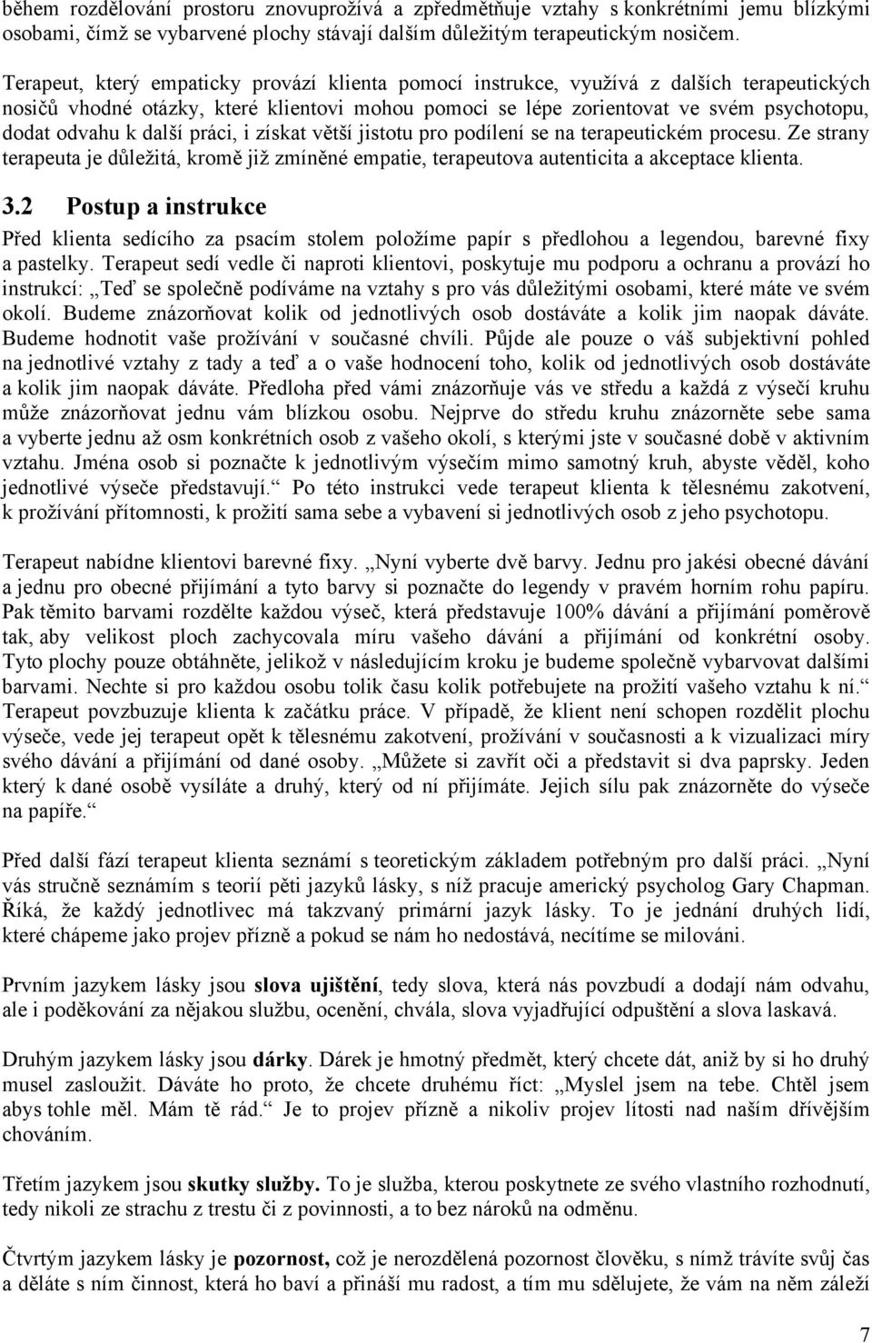 další práci, i získat větší jistotu pro podílení se na terapeutickém procesu. Ze strany terapeuta je důležitá, kromě již zmíněné empatie, terapeutova autenticita a akceptace klienta. 3.