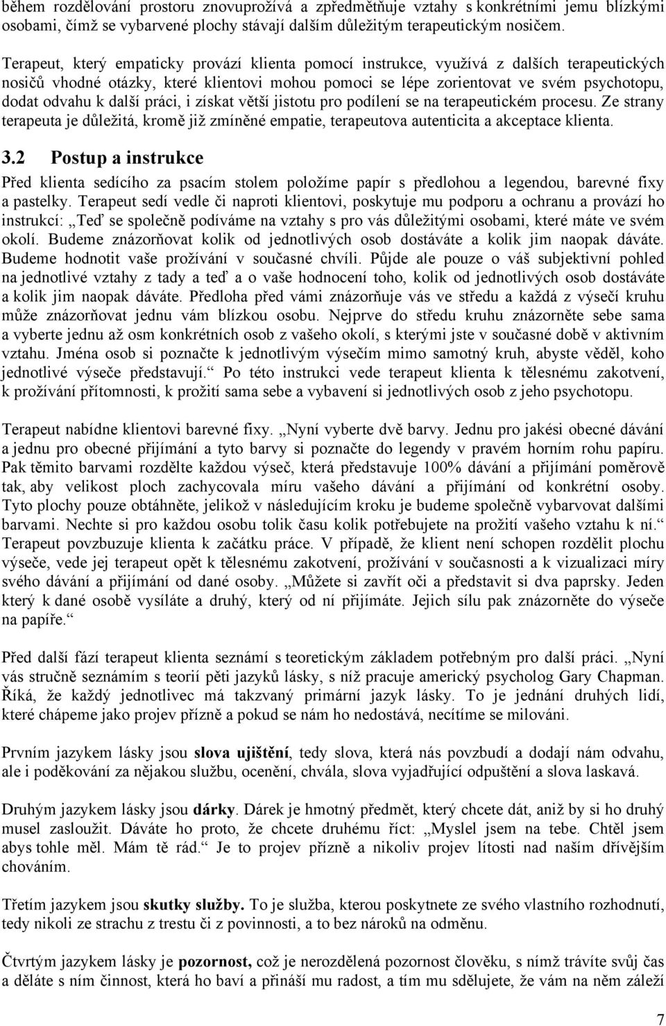 další práci, i získat větší jistotu pro podílení se na terapeutickém procesu. Ze strany terapeuta je důležitá, kromě již zmíněné empatie, terapeutova autenticita a akceptace klienta. 3.