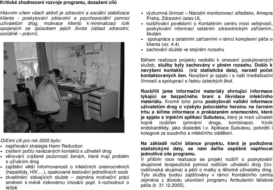 výzkumná činnost Národní monitorovací středisko, Amepra Praha, Zdravotní ústav UL rozšiřování povědomí o Kontaktním centru mezi veřejností, poskytování informací ostatním zdravotnickým zařízením,