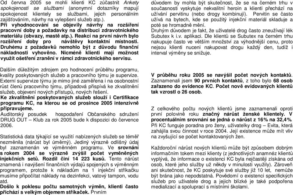 Druhému z požadavků nemohlo být z důvodu finanční nákladnosti vyhověno. Nicméně klienti mají možnost využít ošetření zranění v rámci zdravotnického servisu.