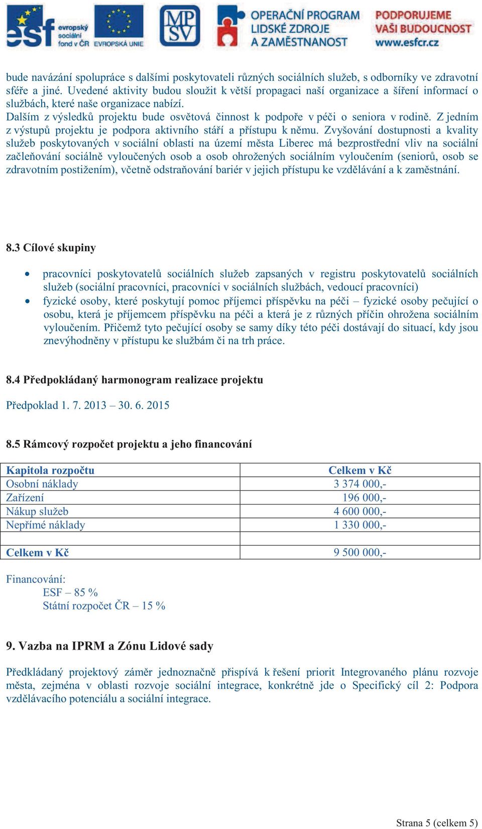 Dalším z výsledk projektu bude osvtová innost k podpoe v péi o seniora v rodin. Z jedním z výstup projektu je podpora aktivního stáí a pístupu k nmu.