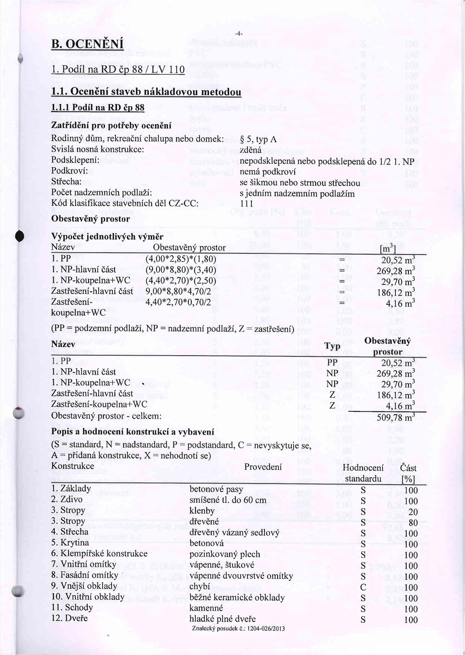 0 1.1. Ocen6ni staveb nfkladovou metodou 1.1.1 Podil na RD ip 88 I Zatfrid6ni pro potieby ocendnf Rodirur;f dtim, rekreadni chalupa nebo domek: $ 5, typ A visl6 nosn6 konstrukce: zddnh Podsklepeni: