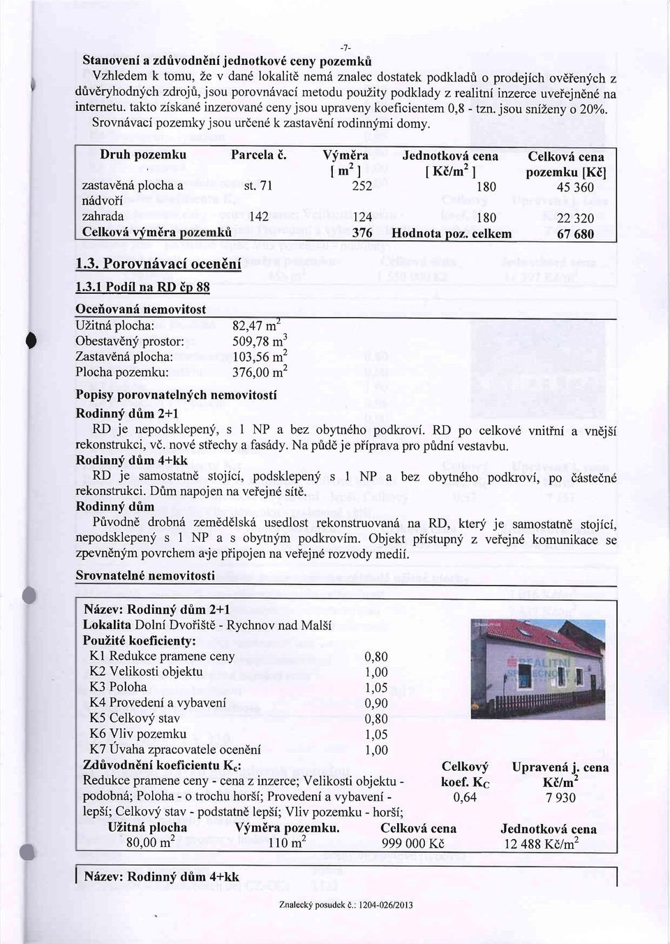 internetu. takto ziskan6 inzerovand ceny jsou upraveny koeficientem 0,8 - tzn. jsou snizeny o 20Yo. rovn6vaci pozemky jsou urdend k zastavdni rodinn;fmi domy.