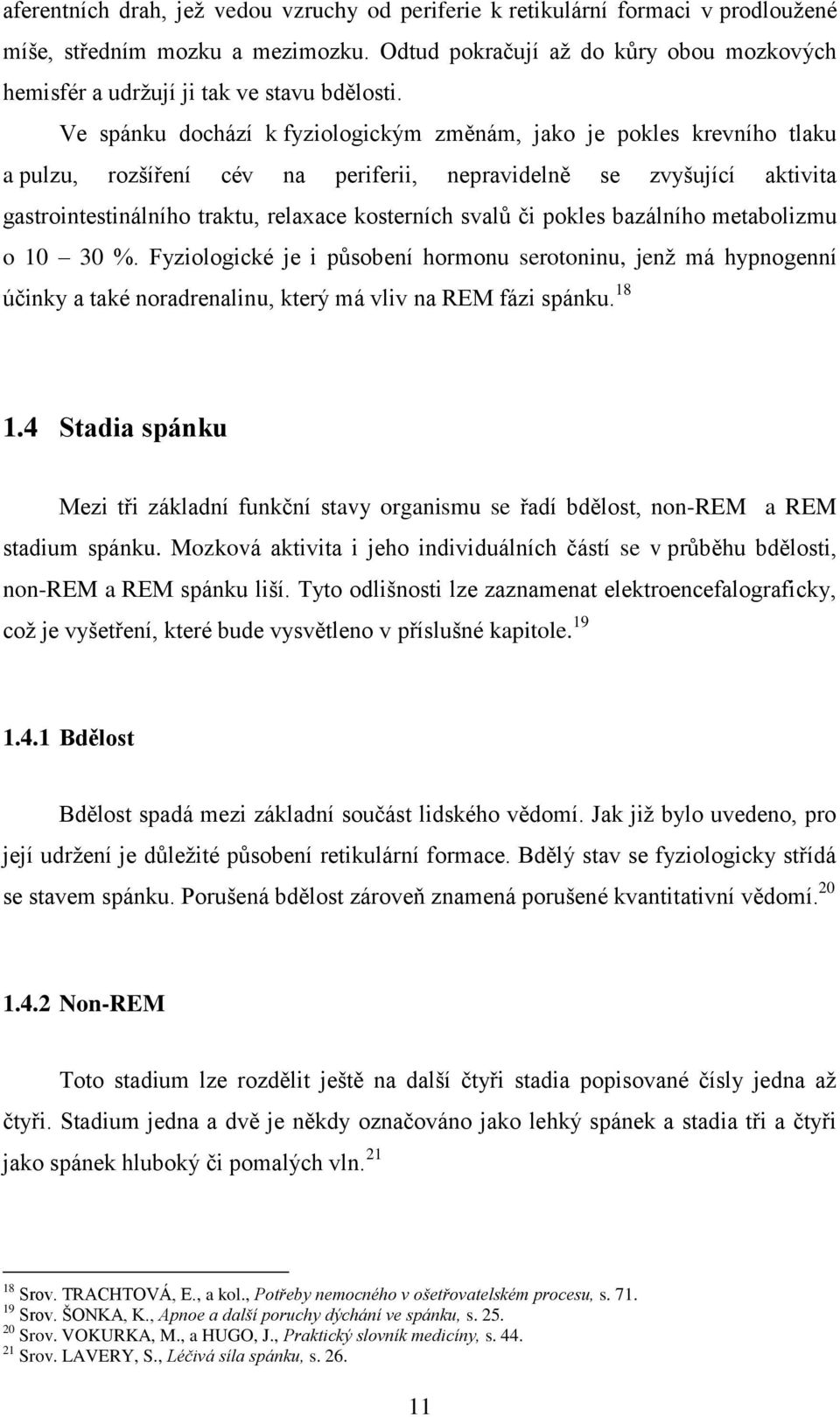 Ve spánku dochází k fyziologickým změnám, jako je pokles krevního tlaku a pulzu, rozšíření cév na periferii, nepravidelně se zvyšující aktivita gastrointestinálního traktu, relaxace kosterních svalů