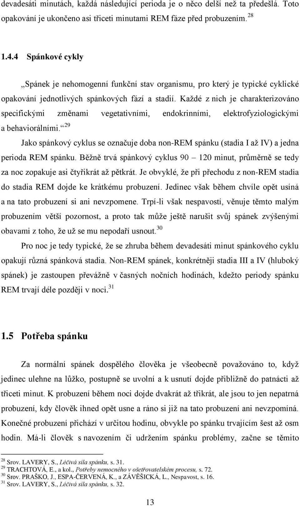 Každé z nich je charakterizováno specifickými změnami vegetativními, endokrinními, elektrofyziologickými a behaviorálními.