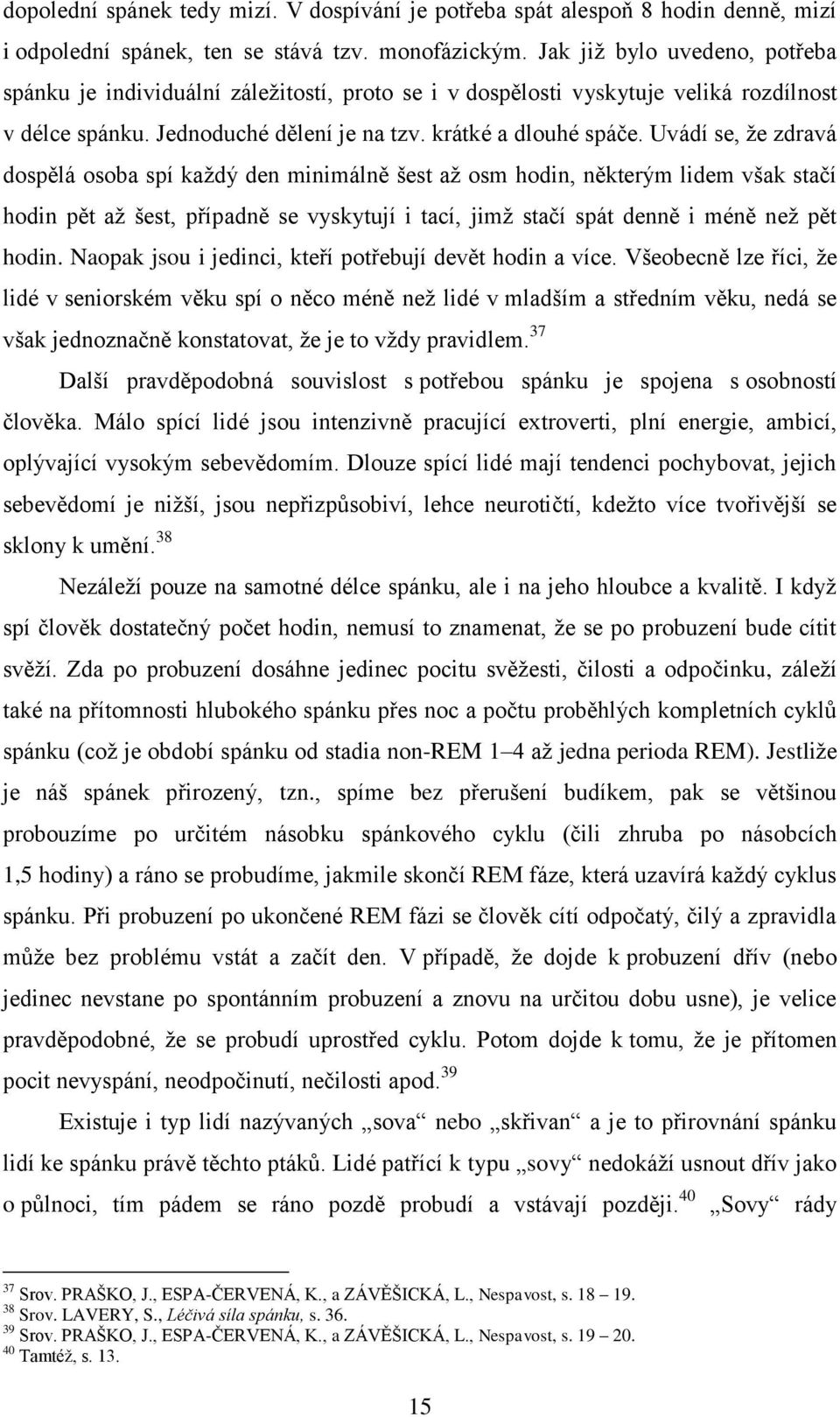 Uvádí se, že zdravá dospělá osoba spí každý den minimálně šest až osm hodin, některým lidem však stačí hodin pět až šest, případně se vyskytují i tací, jimž stačí spát denně i méně než pět hodin.