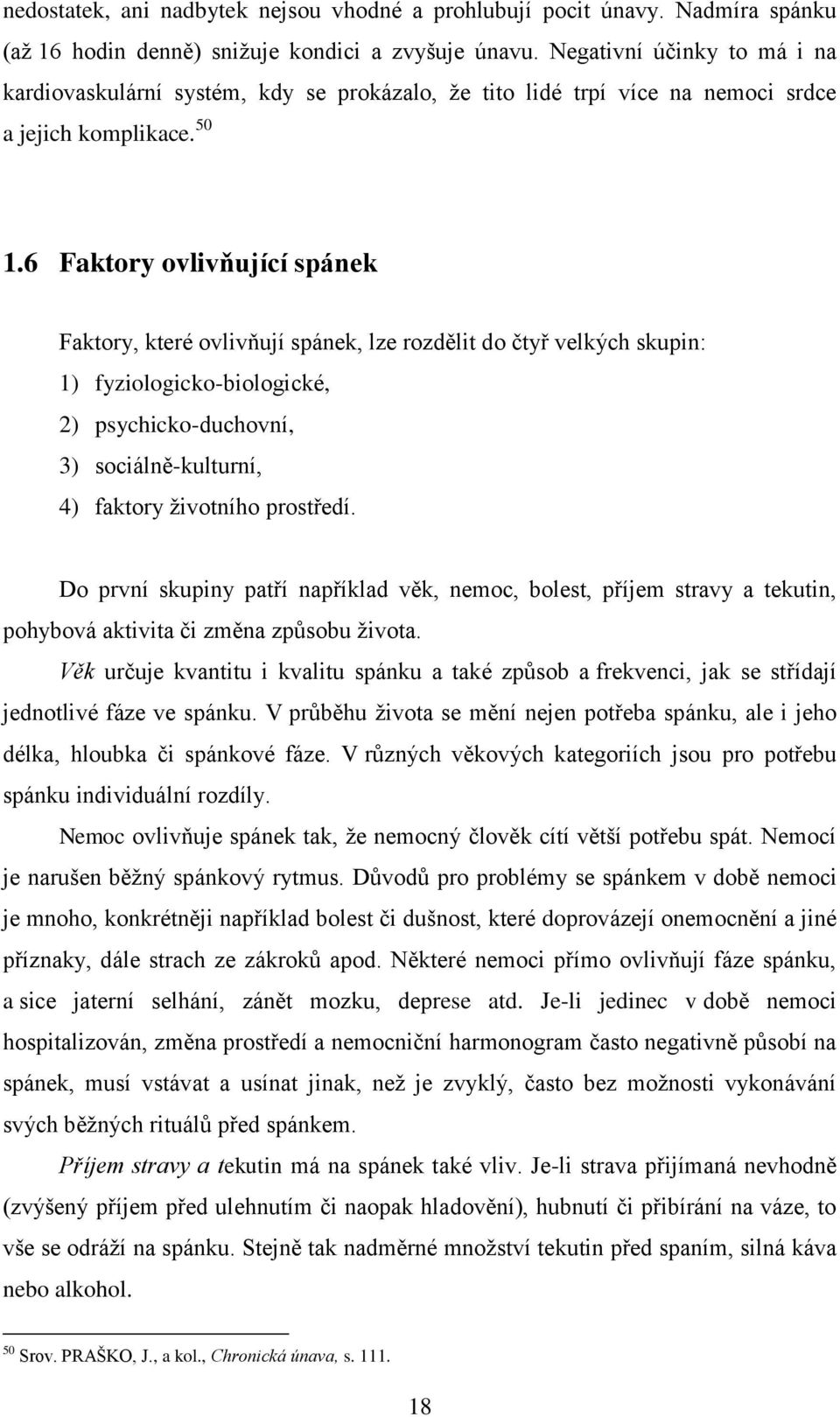 6 Faktory ovlivňující spánek Faktory, které ovlivňují spánek, lze rozdělit do čtyř velkých skupin: 1) fyziologicko-biologické, 2) psychicko-duchovní, 3) sociálně-kulturní, 4) faktory životního