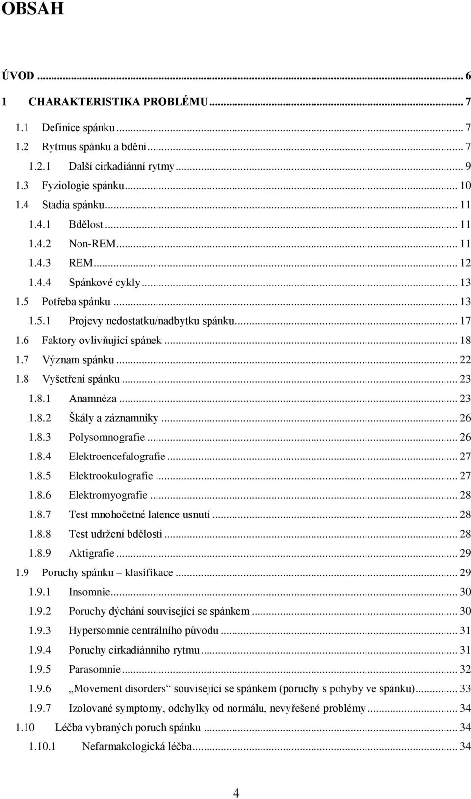 .. 22 1.8 Vyšetření spánku... 23 1.8.1 Anamnéza... 23 1.8.2 Škály a záznamníky... 26 1.8.3 Polysomnografie... 26 1.8.4 Elektroencefalografie... 27 1.8.5 Elektrookulografie... 27 1.8.6 Elektromyografie.