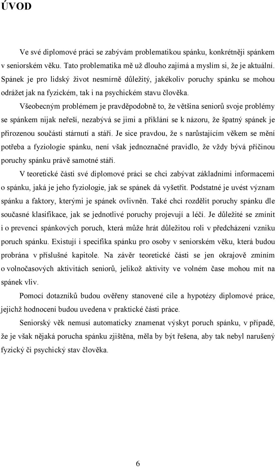 Všeobecným problémem je pravděpodobně to, že většina seniorů svoje problémy se spánkem nijak neřeší, nezabývá se jimi a přiklání se k názoru, že špatný spánek je přirozenou součástí stárnutí a stáří.