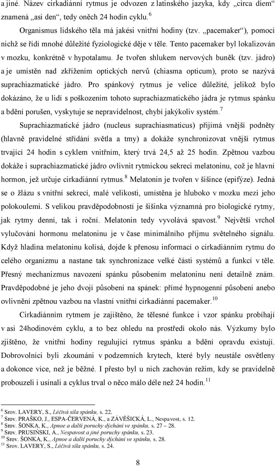 jádro) a je umístěn nad zkřížením optických nervů (chiasma opticum), proto se nazývá suprachiazmatické jádro.