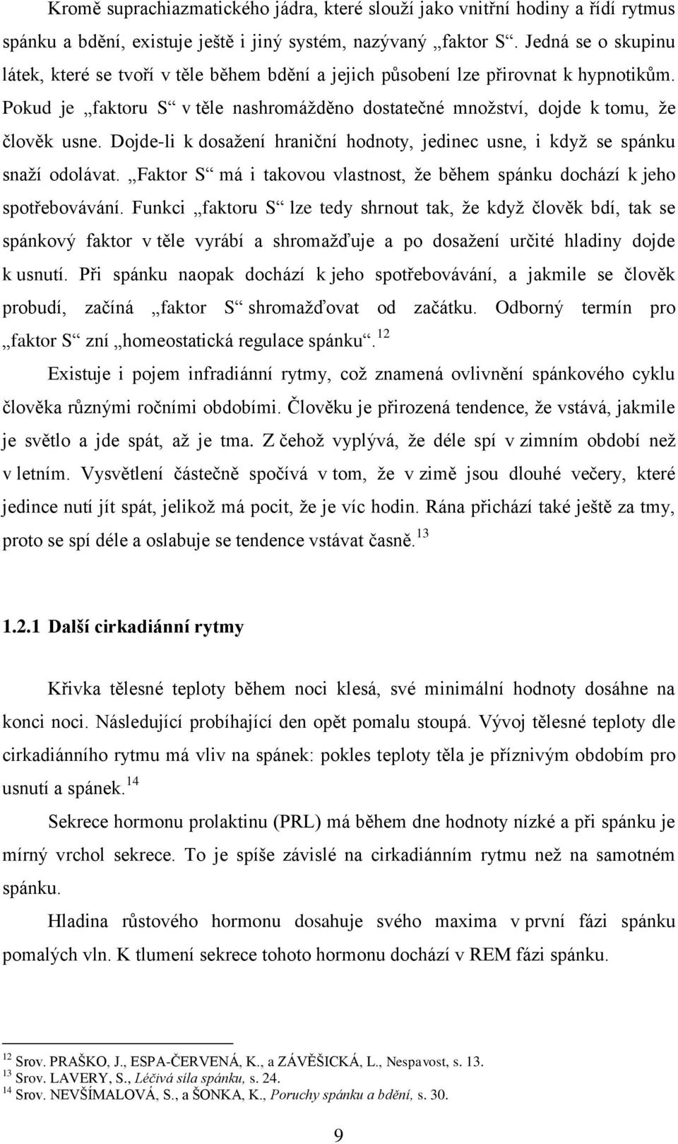 Dojde-li k dosažení hraniční hodnoty, jedinec usne, i když se spánku snaží odolávat. Faktor S má i takovou vlastnost, že během spánku dochází k jeho spotřebovávání.