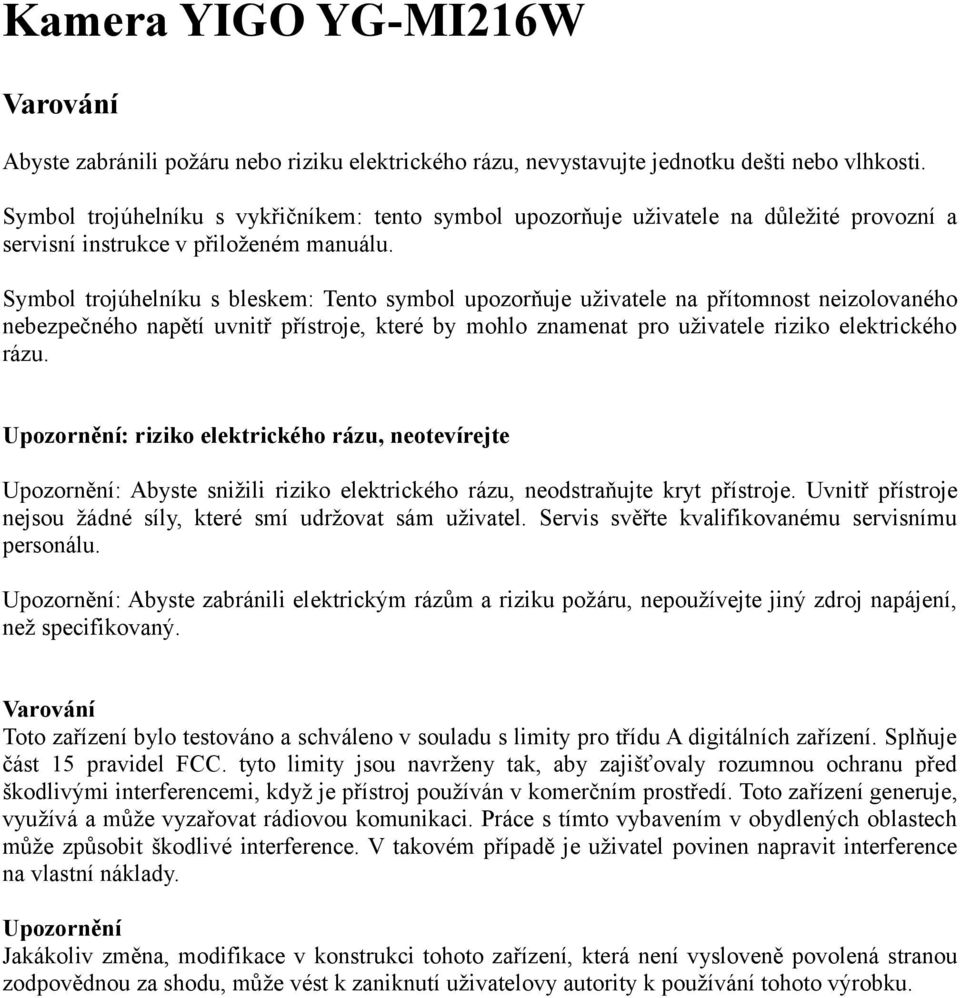 Symbol trojúhelníku s bleskem: Tento symbol upozorňuje uživatele na přítomnost neizolovaného nebezpečného napětí uvnitř přístroje, které by mohlo znamenat pro uživatele riziko elektrického rázu.