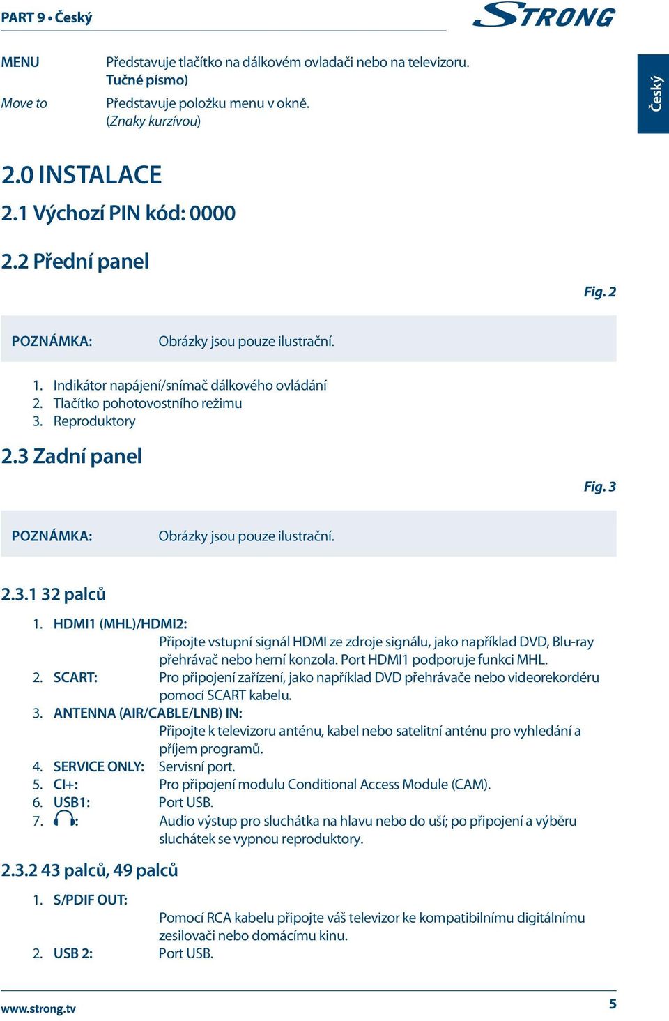 3 Poznámka: Obrázky jsou pouze ilustrační. 2.3.1 32 palců 1. HDMI1 (MHL)/HDMI2: Připojte vstupní signál HDMI ze zdroje signálu, jako například DVD, Blu-ray přehrávač nebo herní konzola.