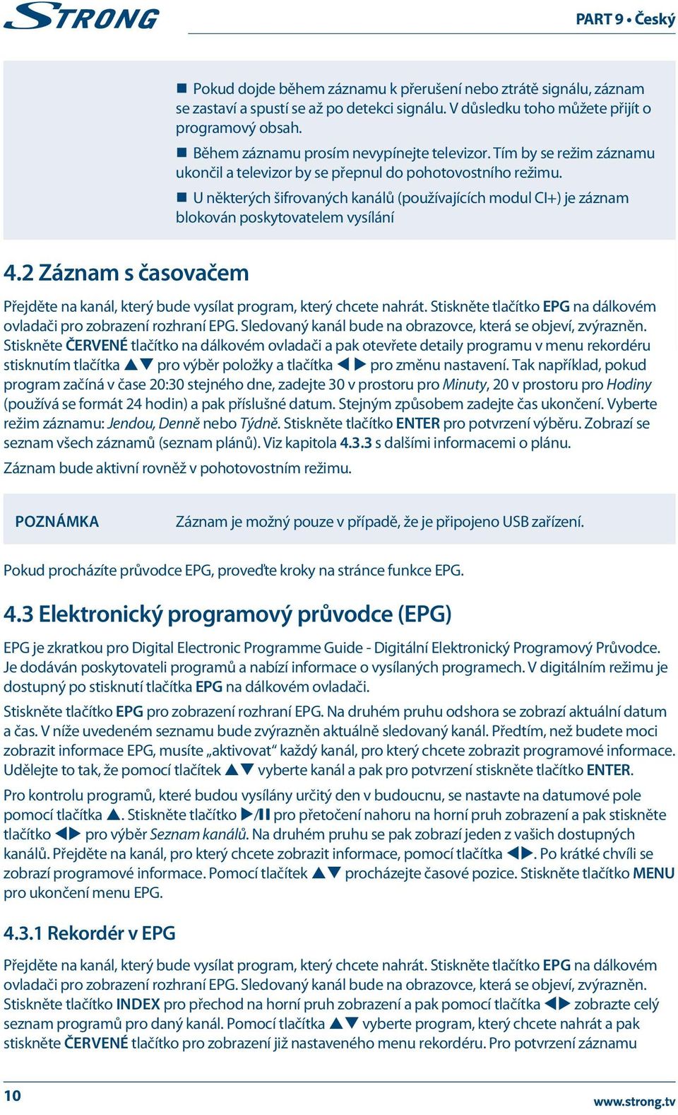 U některých šifrovaných kanálů (používajících modul CI+) je záznam blokován poskytovatelem vysílání 4.2 Záznam s časovačem Přejděte na kanál, který bude vysílat program, který chcete nahrát.