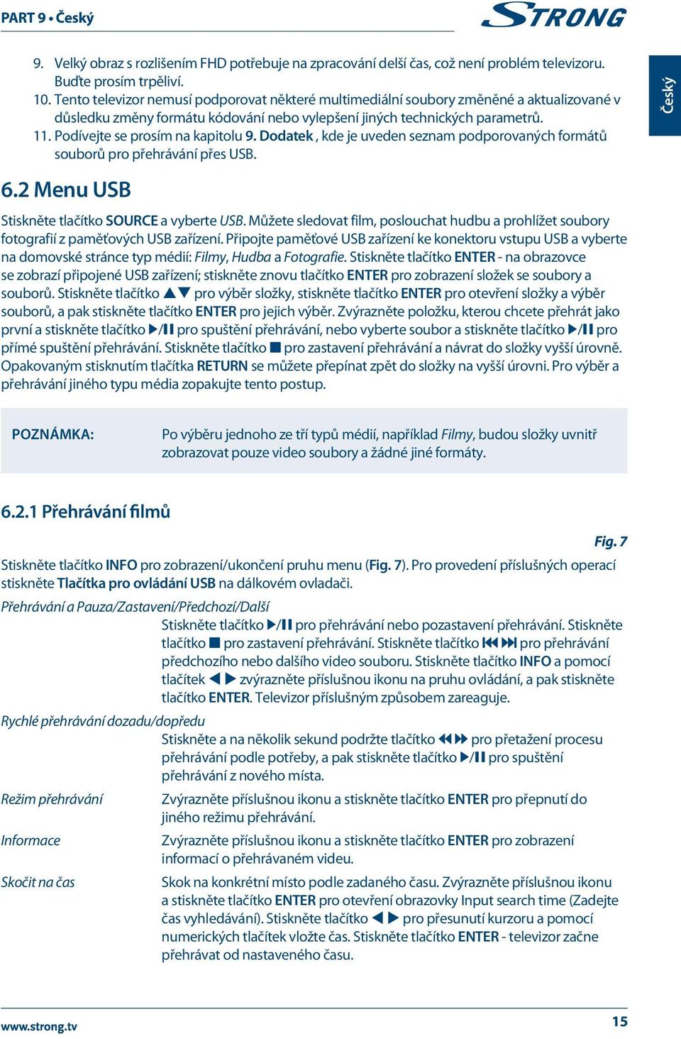 Podívejte se prosím na kapitolu 9. Dodatek, kde je uveden seznam podporovaných formátů souborů pro přehrávání přes USB. Český 6.2 Menu USB Stiskněte tlačítko SOURCE a vyberte USB.