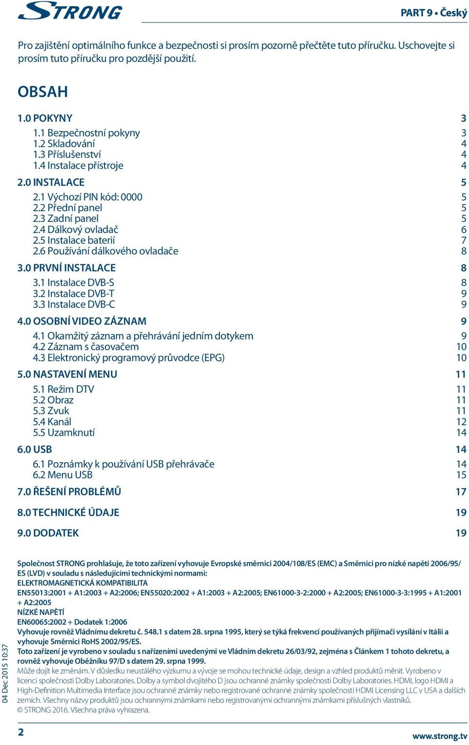 6 Používání dálkového ovladače 8 3.0 PRVNÍ INSTALAce 8 3.1 Instalace DVB-S 8 3.2 Instalace DVB-T 9 3.3 Instalace DVB-C 9 4.0 OSOBNÍ VIDEO ZÁZNAM 9 4.1 Okamžitý záznam a přehrávání jedním dotykem 9 4.