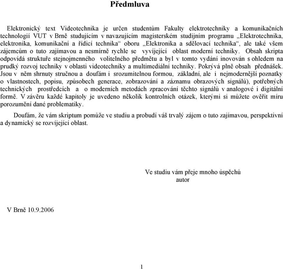 Obsah skripta odpovídá struktuře stejnojmenného volitelného předmětu a byl v tomto vydání inovován s ohledem na prudký rozvoj techniky v oblasti videotechniky a multimediální techniky.