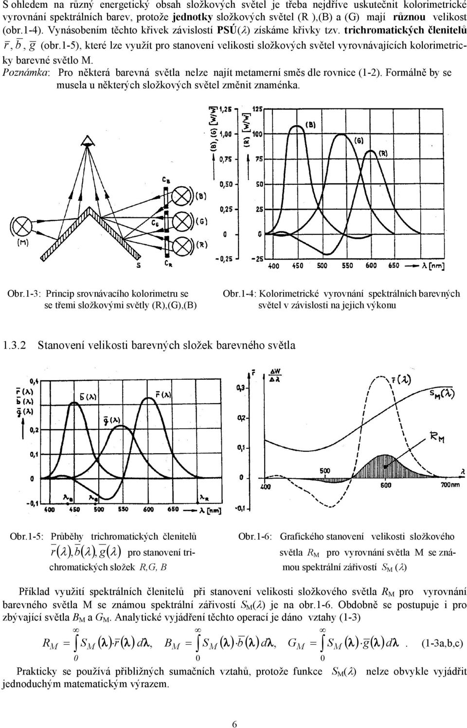 1-5), které lze využít pro stanovení velikosti složkových světel vyrovnávajících kolorimetricky barevné světlo M. Poznámka: Pro některá barevná světla nelze najít metamerní směs dle rovnice (1-2).