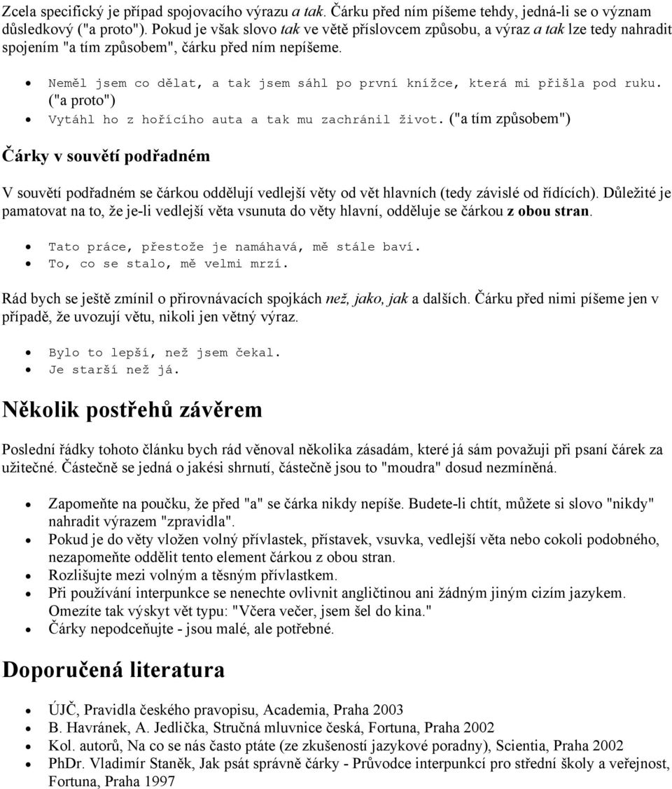 Neměl jsem co dělat, a tak jsem sáhl po první knížce, která mi přišla pod ruku. ("a proto") Vytáhl ho z hořícího auta a tak mu zachránil život.