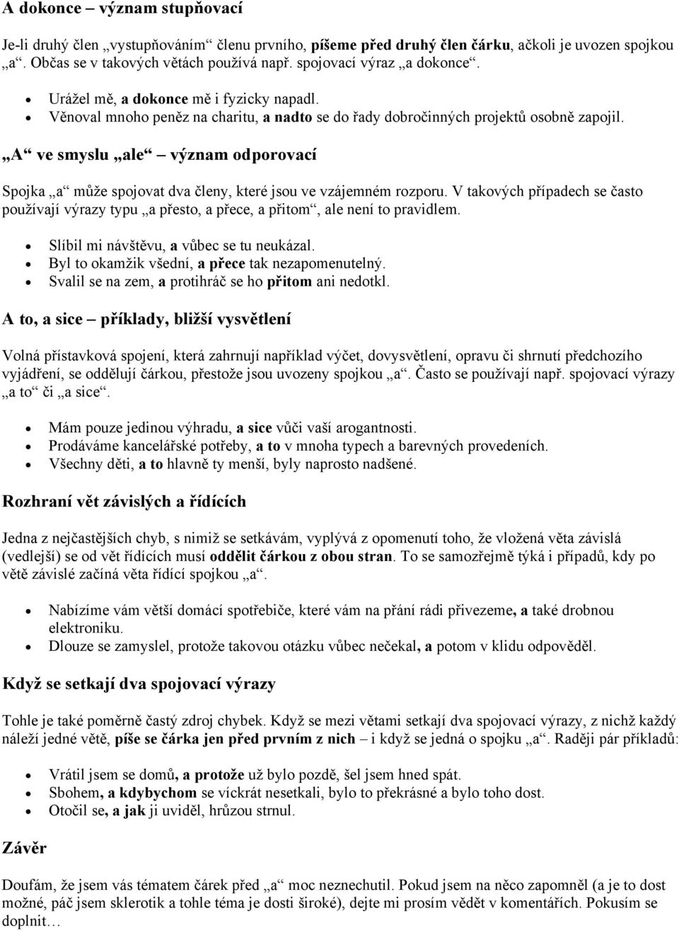 A ve smyslu ale význam odporovací Spojka a může spojovat dva členy, které jsou ve vzájemném rozporu.