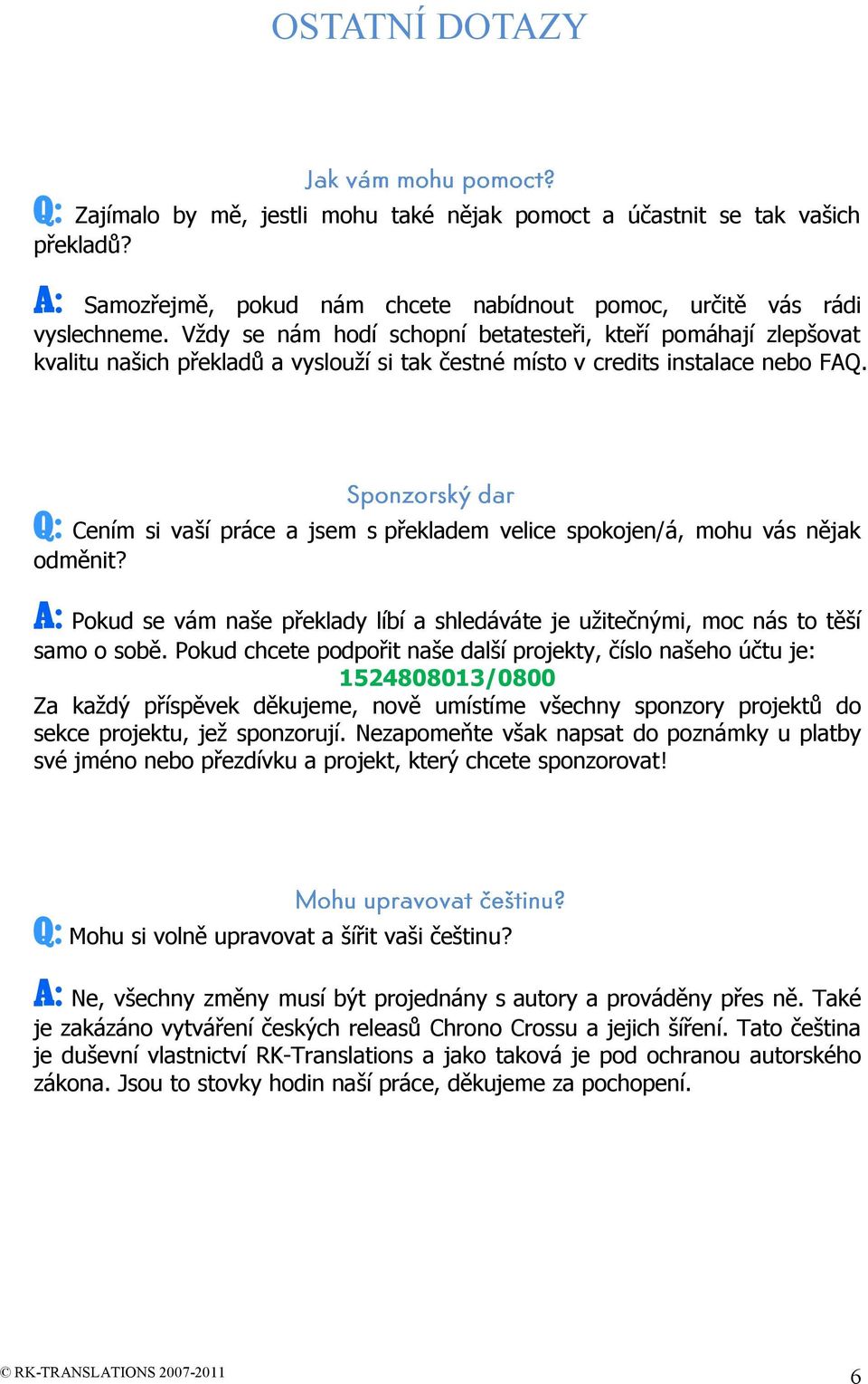 Q: Cením si vaší práce a jsem s překladem velice spokojen/á, mohu vás nějak odměnit? A: Pokud se vám naše překlady líbí a shledáváte je užitečnými, moc nás to těší samo o sobě.