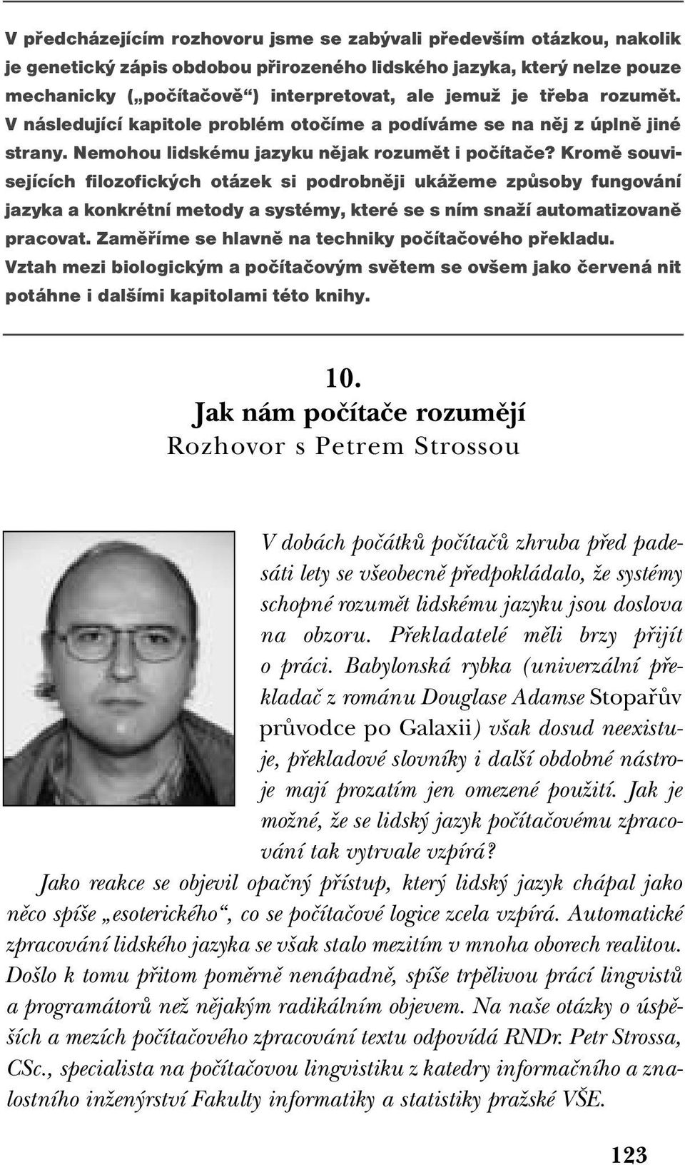 Kromě souvisejících filozofických otázek si podrobněji ukážeme způsoby fungování jazyka a konkrétní metody a systémy, které se s ním snaží automatizovaně pracovat.