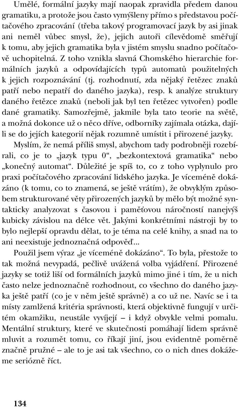 Z toho vznikla slavná Chomského hierarchie formálních jazykû a odpovídajících typû automatû pouïiteln ch k jejich rozpoznávání (tj.