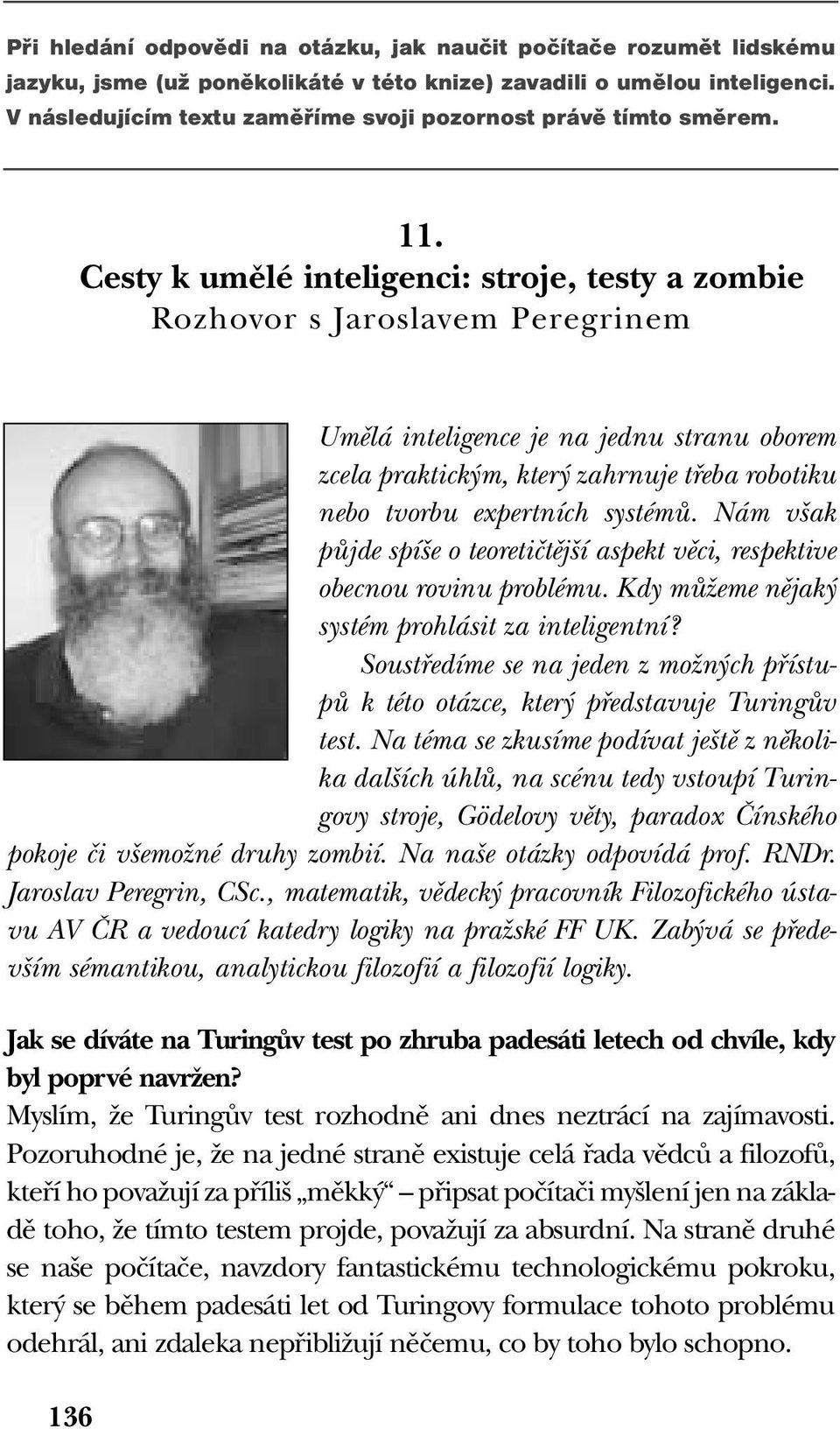 Cesty k umûlé inteligenci: stroje, testy a zombie Rozhovor s Jaroslavem Peregrinem Umûlá inteligence je na jednu stranu oborem zcela praktick m, kter zahrnuje tfieba robotiku nebo tvorbu expertních