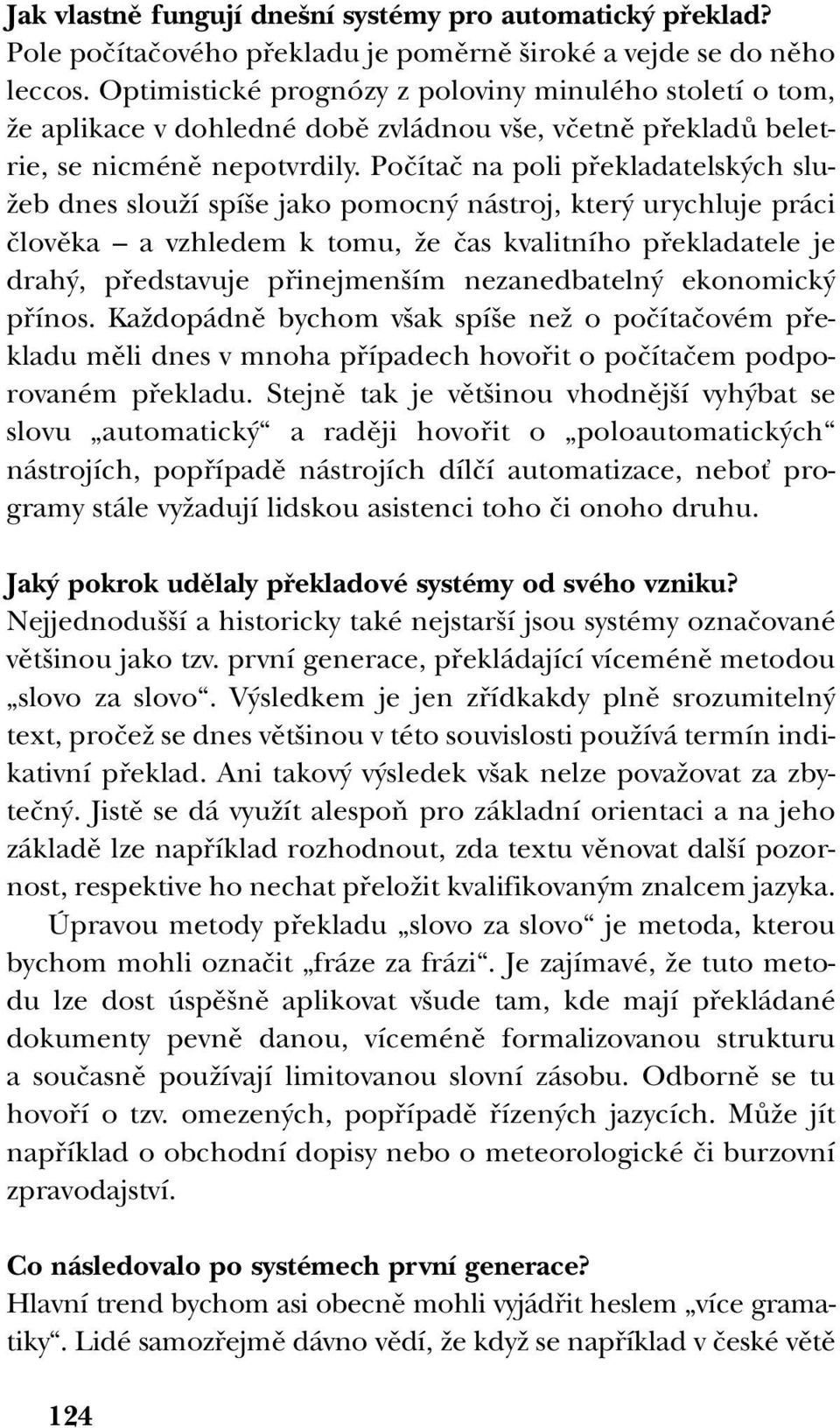 Poãítaã na poli pfiekladatelsk ch slu- Ïeb dnes slouïí spí e jako pomocn nástroj, kter urychluje práci ãlovûka a vzhledem k tomu, Ïe ãas kvalitního pfiekladatele je drah, pfiedstavuje pfiinejmen ím