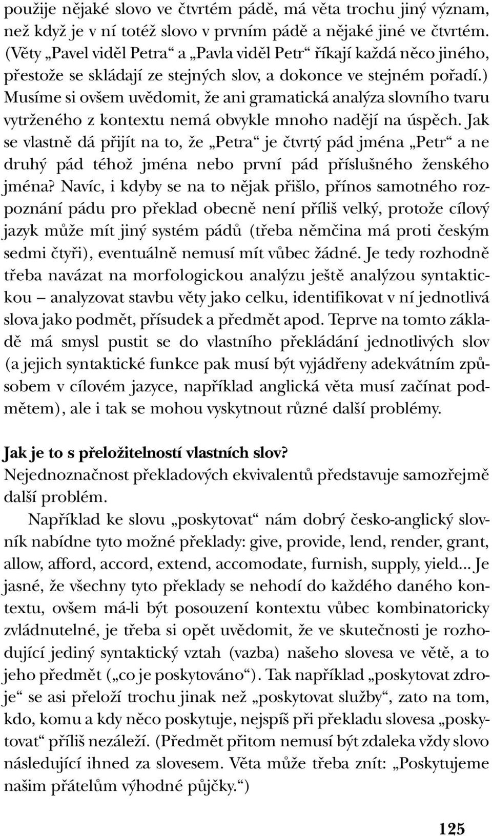 ) Musíme si ov em uvûdomit, Ïe ani gramatická anal za slovního tvaru vytrïeného z kontextu nemá obvykle mnoho nadûjí na úspûch.