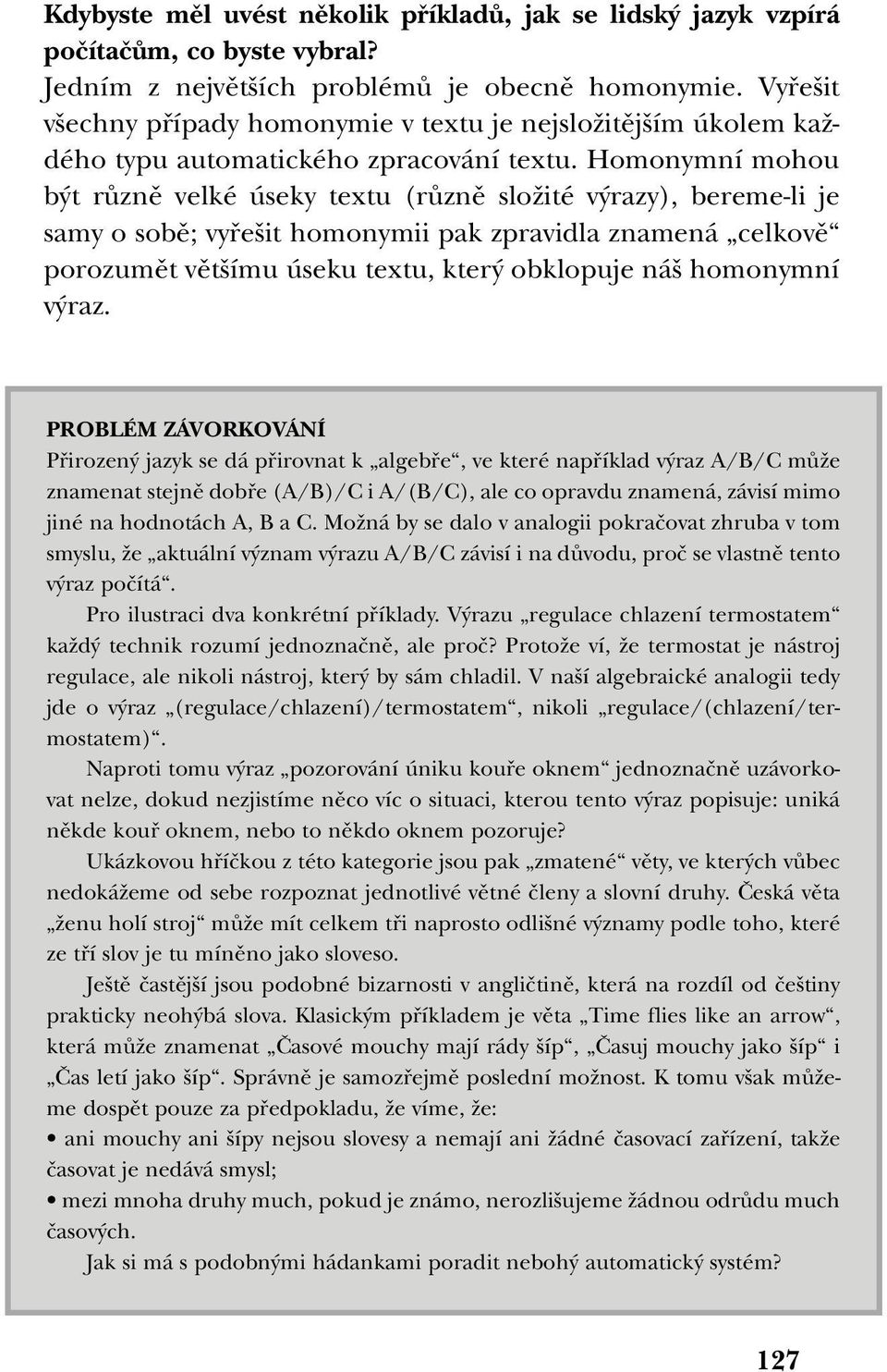 Homonymní mohou b t rûznû velké úseky textu (rûznû sloïité v razy), bereme-li je samy o sobû; vyfie it homonymii pak zpravidla znamená celkovû porozumût vût ímu úseku textu, kter obklopuje ná