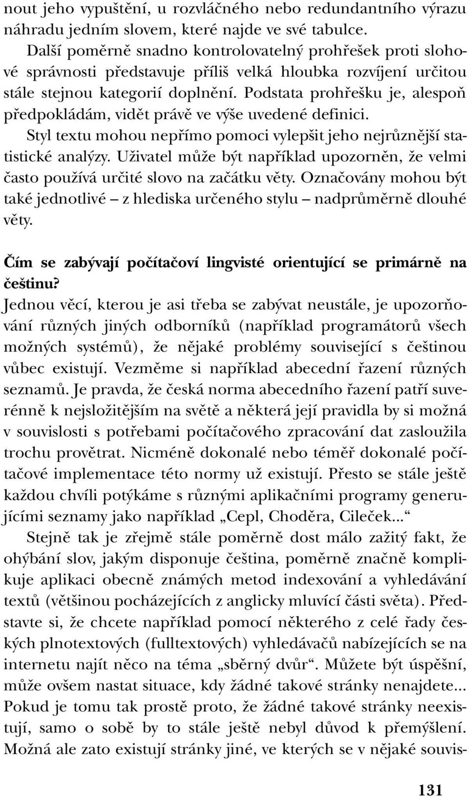 Podstata prohfie ku je, alespoà pfiedpokládám, vidût právû ve v e uvedené definici. Styl textu mohou nepfiímo pomoci vylep it jeho nejrûznûj í statistické anal zy.